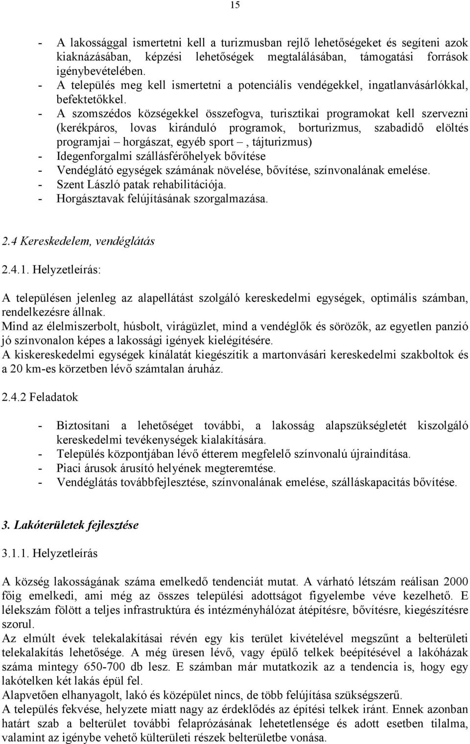 - A szomszédos községekkel összefogva, turisztikai programokat kell szervezni (kerékpáros, lovas kiránduló programok, borturizmus, szabadidő elöltés programjai horgászat, egyéb sport, tájturizmus) -