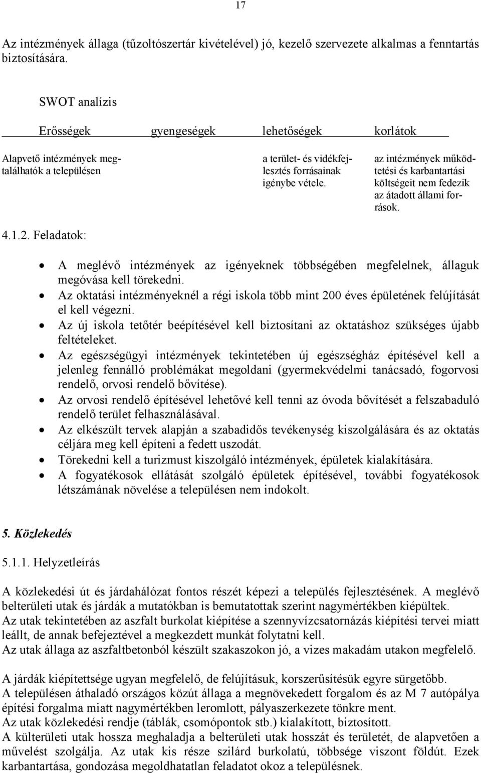 igénybe vétele. költségeit nem fedezik az átadott állami források. 4.1.2. Feladatok: A meglévő intézmények az igényeknek többségében megfelelnek, állaguk megóvása kell törekedni.