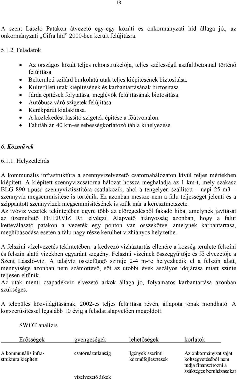 Belterületi szilárd burkolatú utak teljes kiépítésének biztosítása. Külterületi utak kiépítésének és karbantartásának biztosítása. Járda építések folytatása, meglévők felújításának biztosítása.