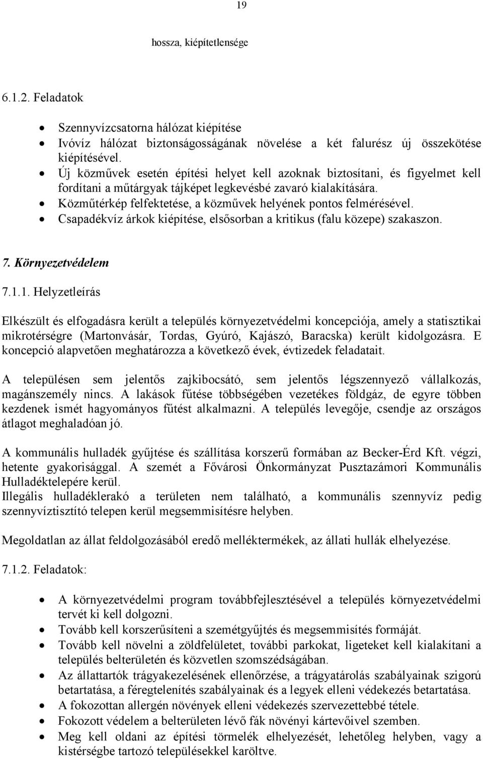 Közműtérkép felfektetése, a közművek helyének pontos felmérésével. Csapadékvíz árkok kiépítése, elsősorban a kritikus (falu közepe) szakaszon. 7. Környezetvédelem 7.1.