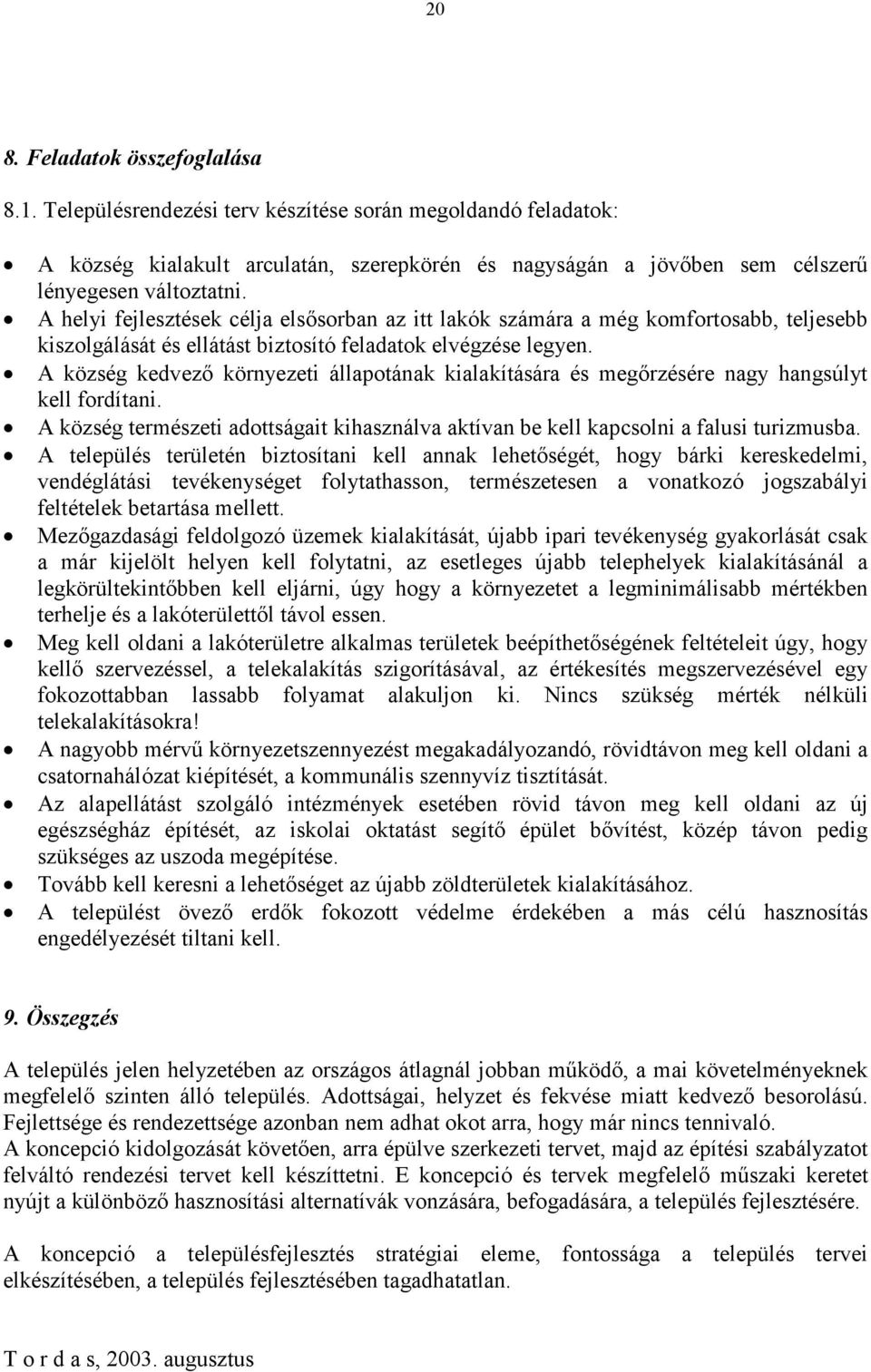 A község kedvező környezeti állapotának kialakítására és megőrzésére nagy hangsúlyt kell fordítani. A község természeti adottságait kihasználva aktívan be kell kapcsolni a falusi turizmusba.