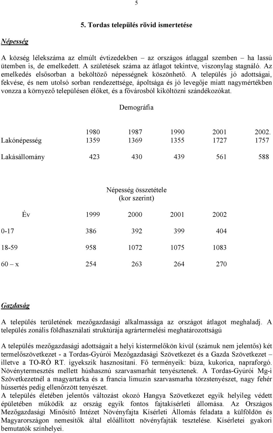 A település jó adottságai, fekvése, és nem utolsó sorban rendezettsége, ápoltsága és jó levegője miatt nagymértékben vonzza a környező településen élőket, és a fővárosból kiköltözni szándékozókat.