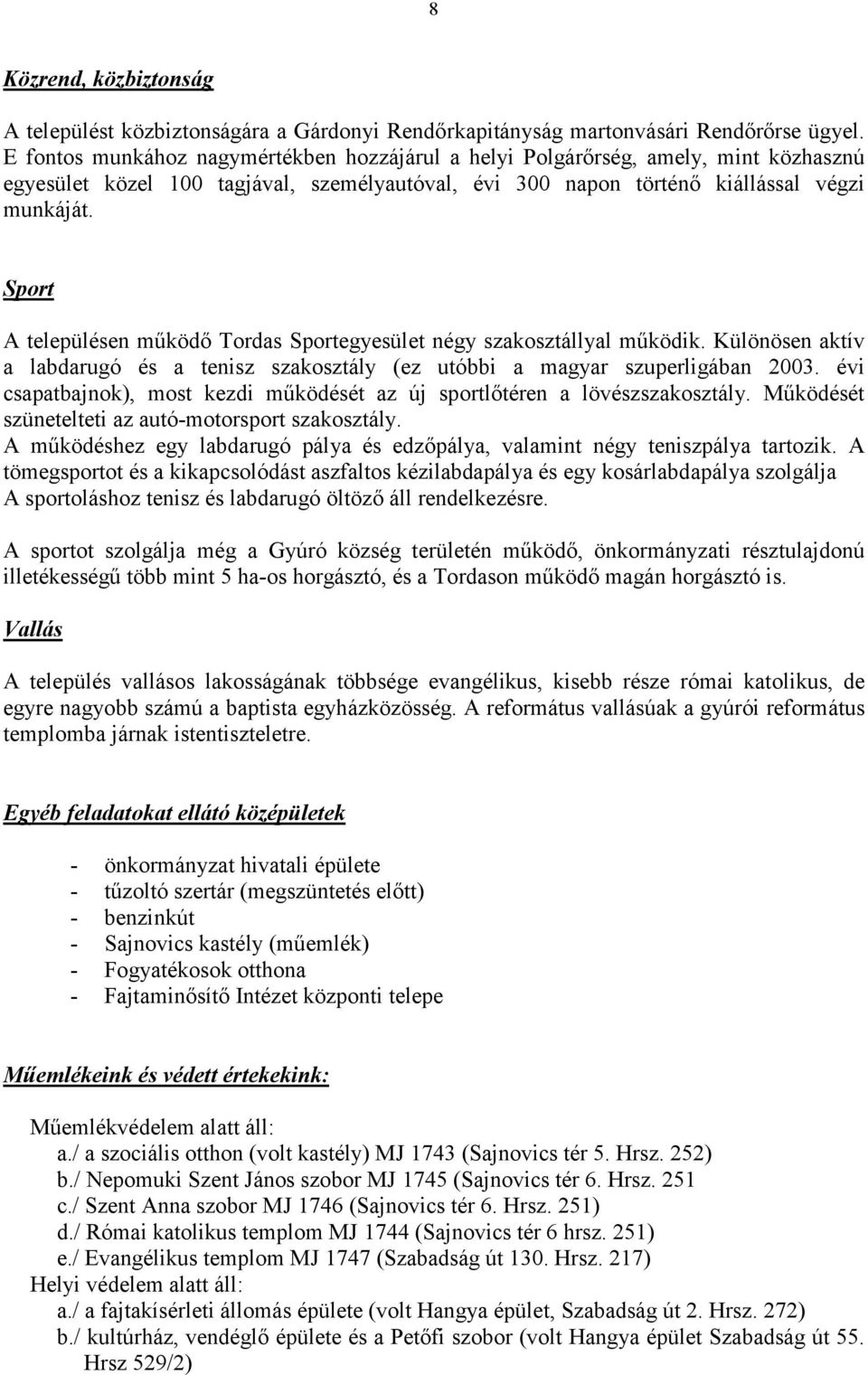 Sport A településen működő Tordas Sportegyesület négy szakosztállyal működik. Különösen aktív a labdarugó és a tenisz szakosztály (ez utóbbi a magyar szuperligában 2003.