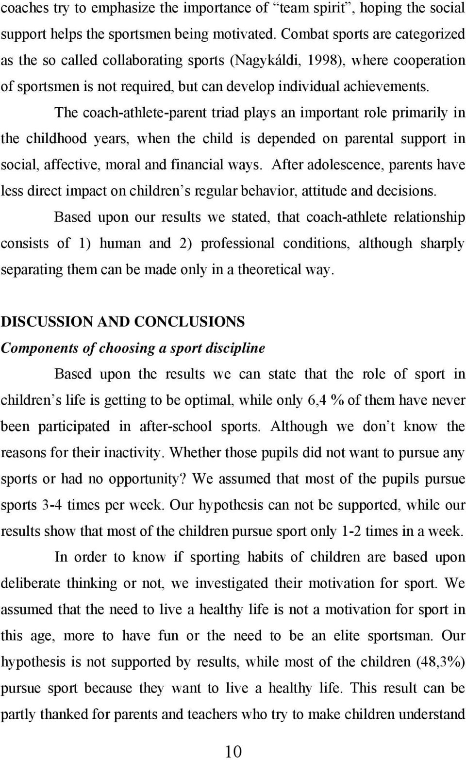 The coach-athlete-parent triad plays an important role primarily in the childhood years, when the child is depended on parental support in social, affective, moral and financial ways.