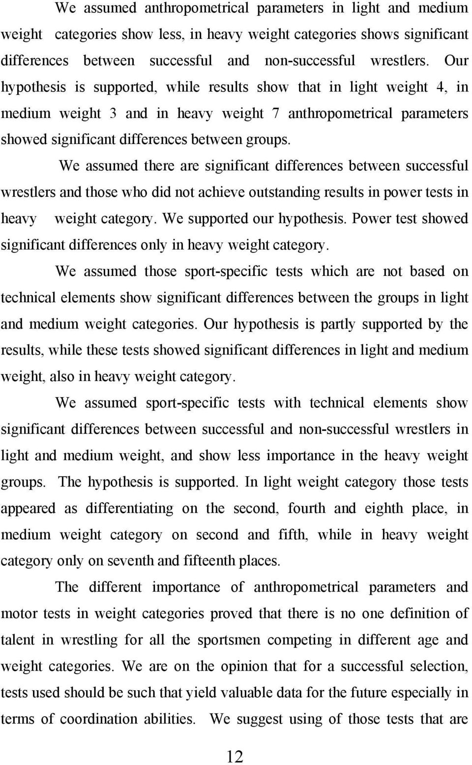 We assumed there are significant differences between successful wrestlers and those who did not achieve outstanding results in power tests in heavy weight category. We supported our hypothesis.