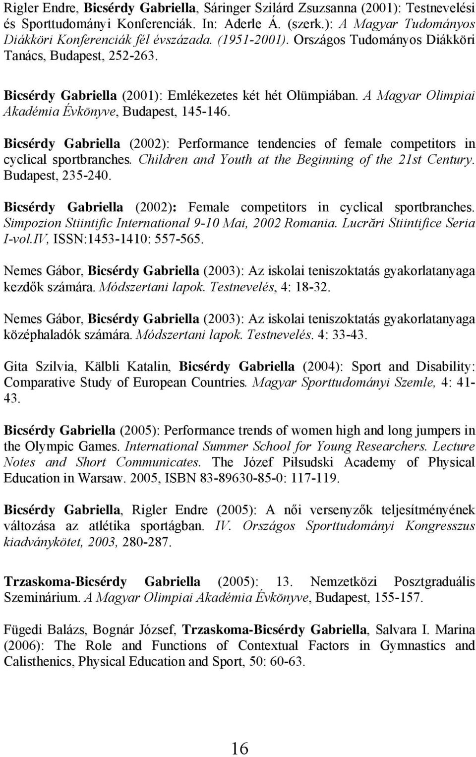 Bicsérdy Gabriella (2002): Performance tendencies of female competitors in cyclical sportbranches. Children and Youth at the Beginning of the 21st Century. Budapest, 235-240.