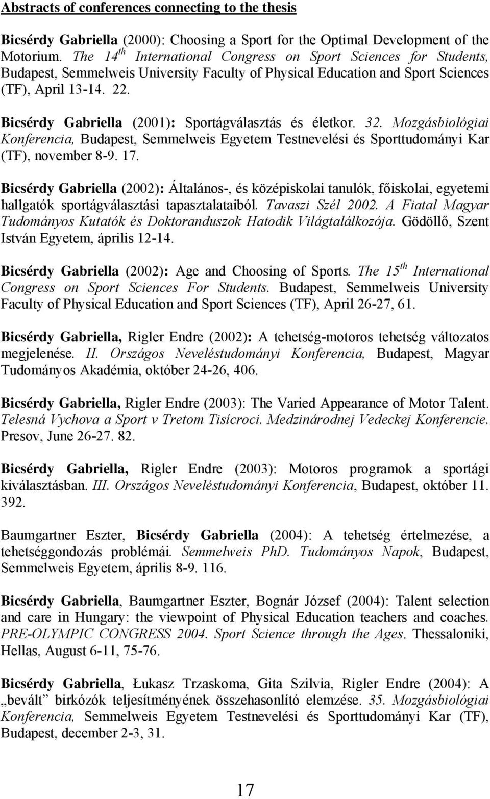 Bicsérdy Gabriella (2001): Sportágválasztás és életkor. 32. Mozgásbiológiai Konferencia, Budapest, Semmelweis Egyetem Testnevelési és Sporttudományi Kar (TF), november 8-9. 17.