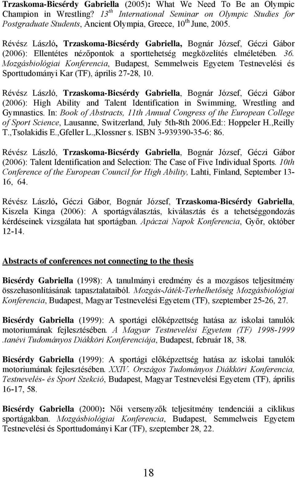 Révész László, Trzaskoma-Bicsérdy Gabriella, Bognár József, Géczi Gábor (2006): Ellentétes nézőpontok a sporttehetség megközelítés elméletében. 36.