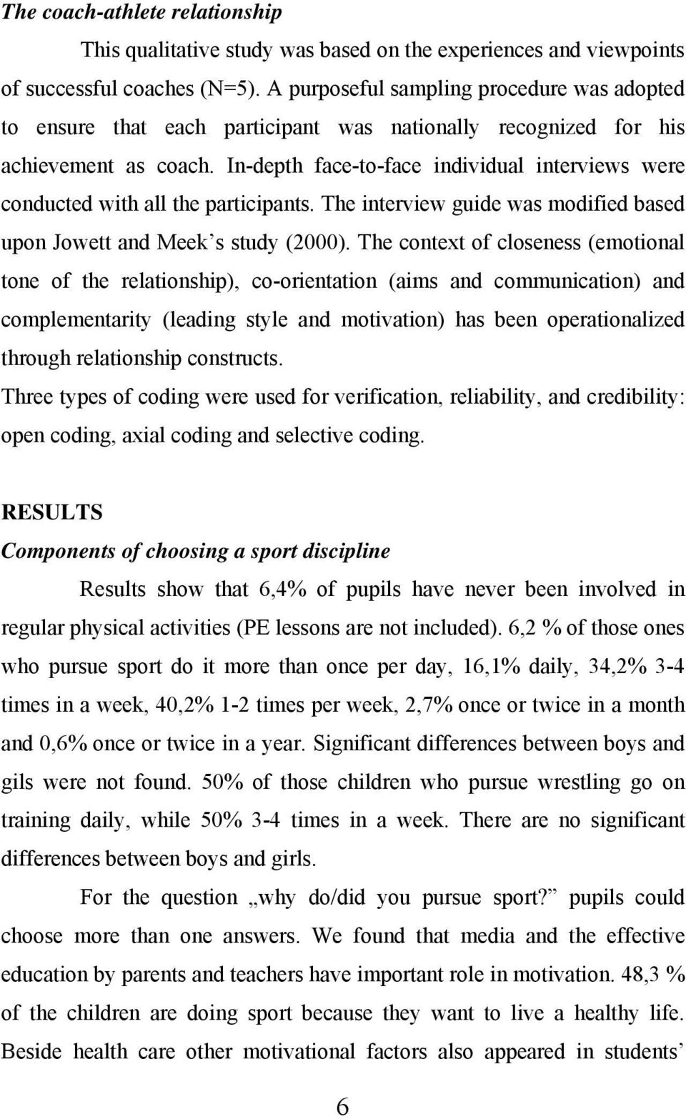 In-depth face-to-face individual interviews were conducted with all the participants. The interview guide was modified based upon Jowett and Meek s study (2000).