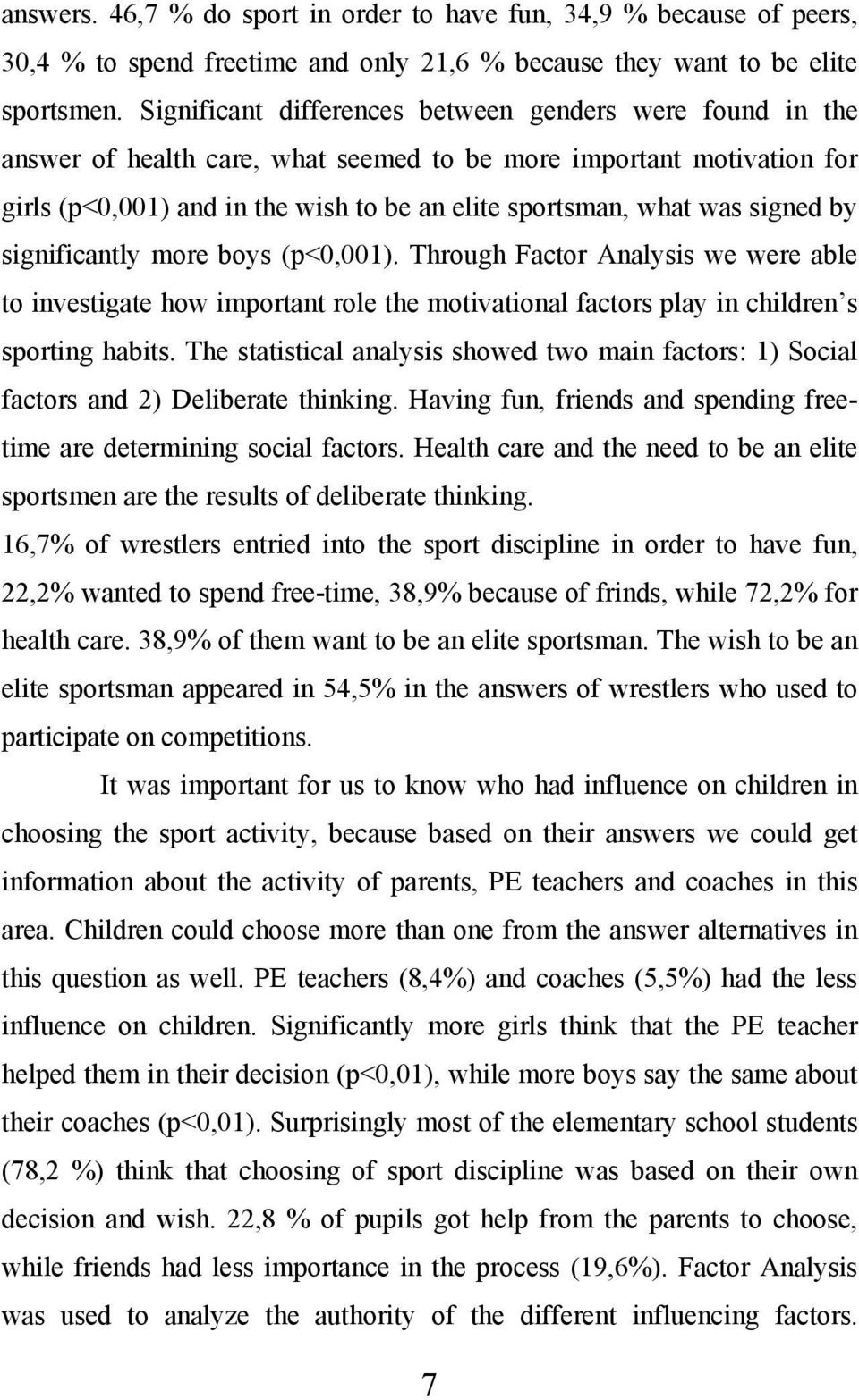 signed by significantly more boys (p<0,001). Through Factor Analysis we were able to investigate how important role the motivational factors play in children s sporting habits.