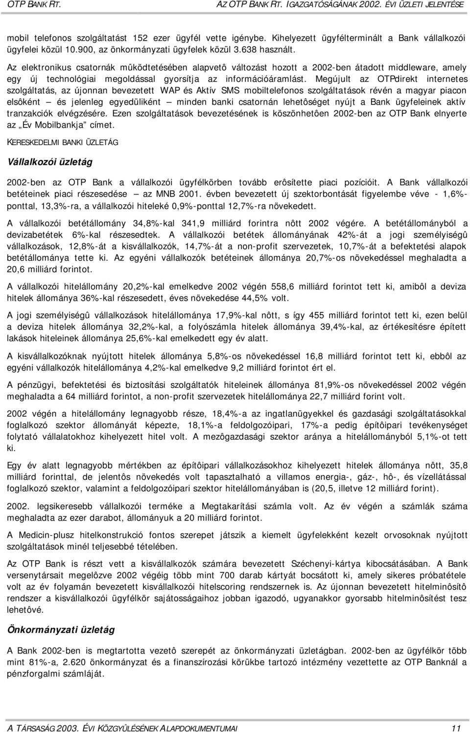 Az elektronikus csatornák mûködtetésében alapvetô változást hozott a 2002-ben átadott middleware, amely egy új technológiai megoldással gyorsítja az információáramlást.