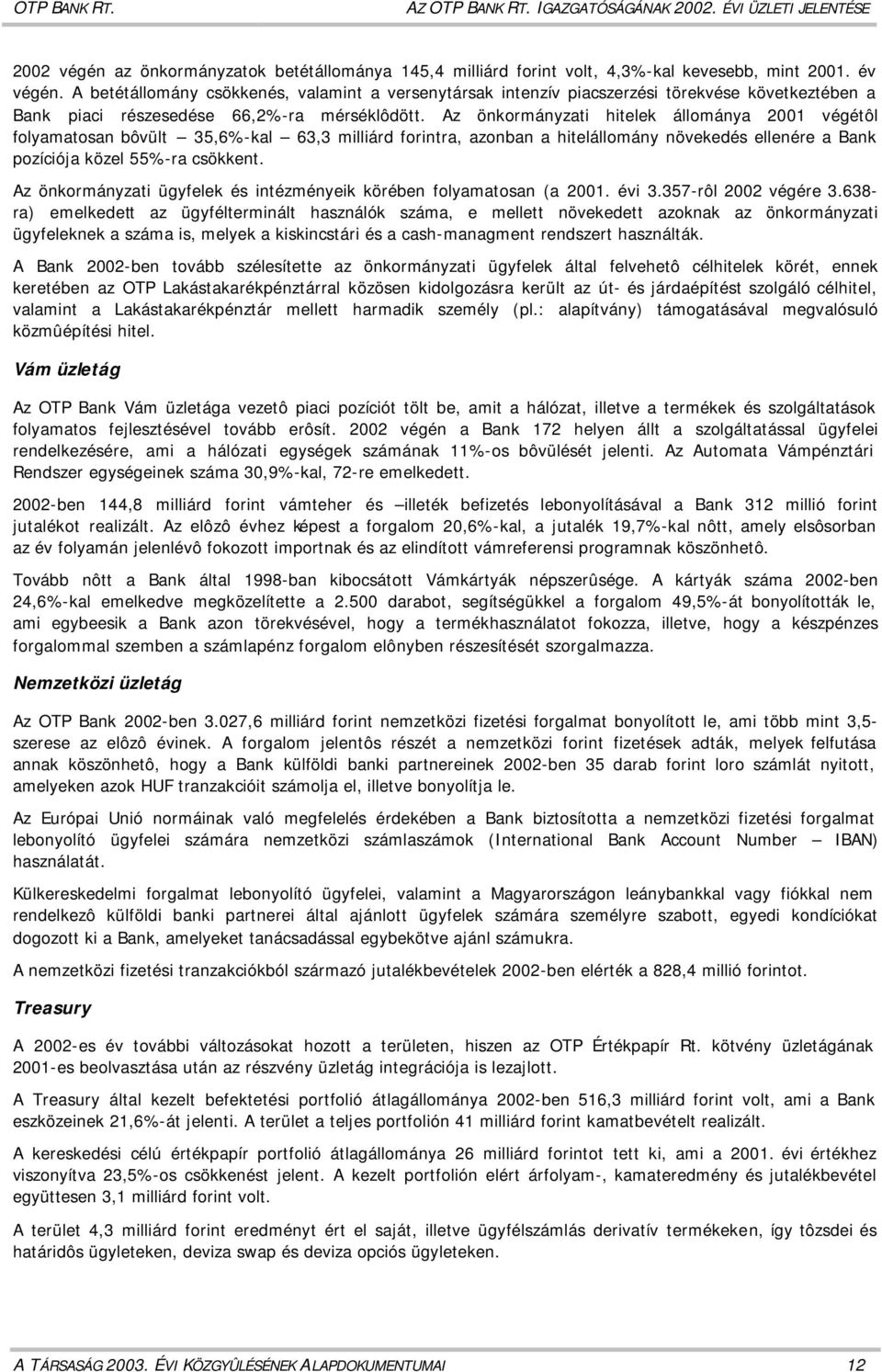 Az önkormányzati hitelek állománya 2001 végétôl folyamatosan bôvült 35,6%-kal 63,3 milliárd forintra, azonban a hitelállomány növekedés ellenére a Bank pozíciója közel 55%-ra csökkent.