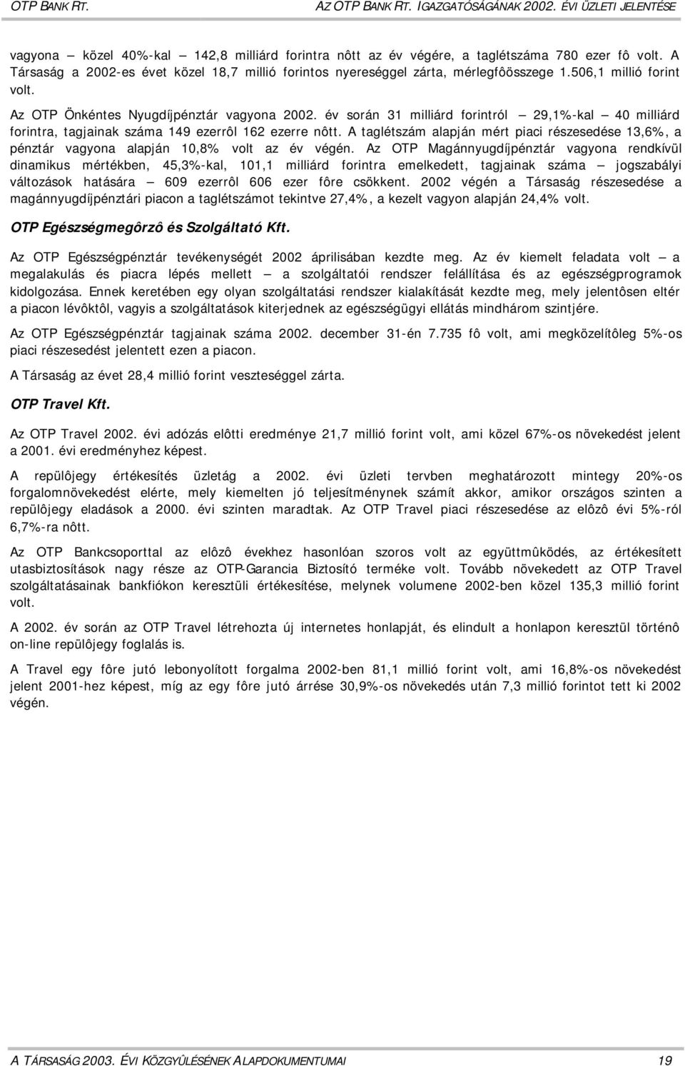 év során 31 milliárd forintról 29,1%-kal 40 milliárd forintra, tagjainak száma 149 ezerrôl 162 ezerre nôtt.