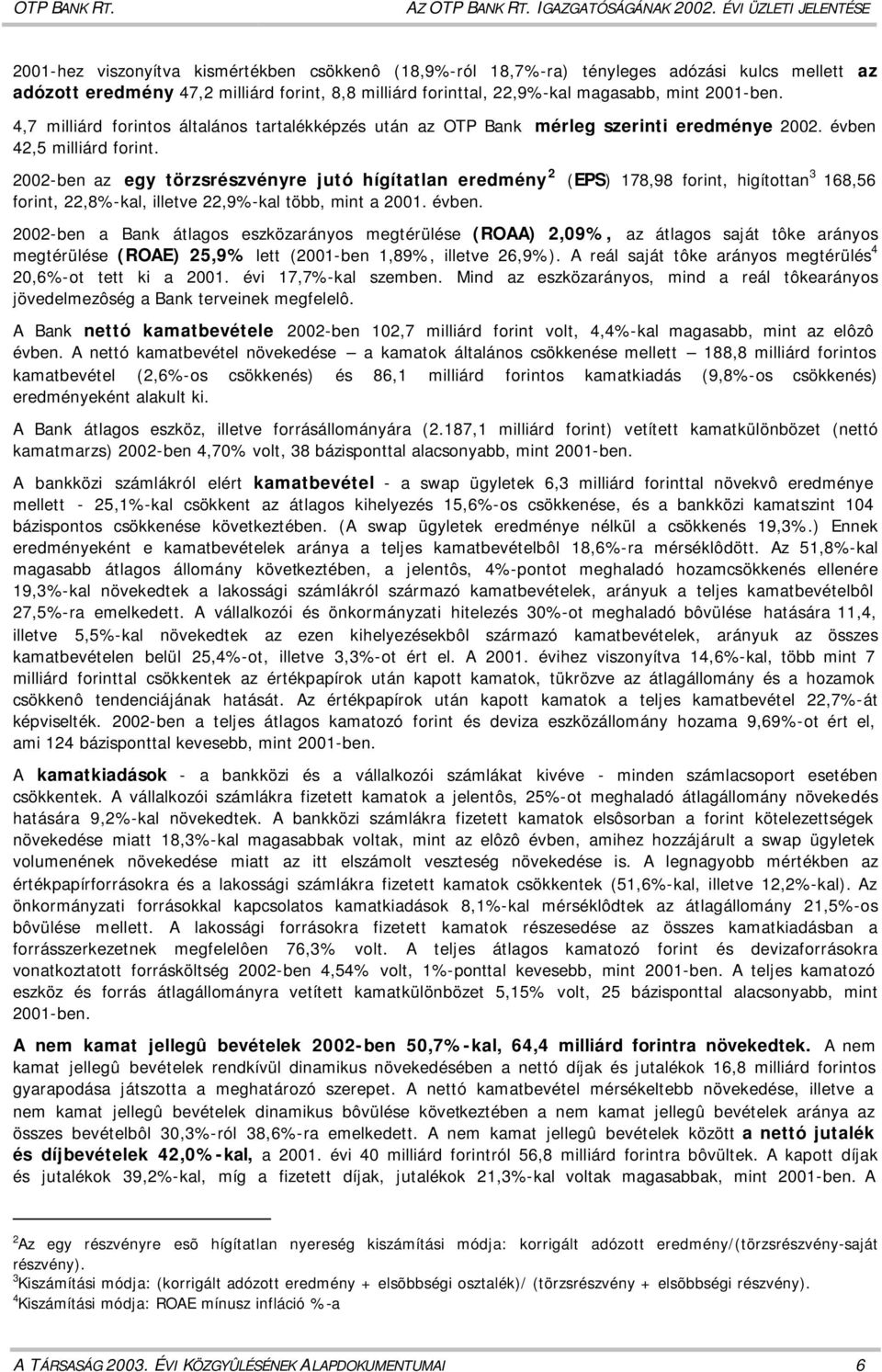 magasabb, mint 2001-ben. 4,7 milliárd forintos általános tartalékképzés után az OTP Bank mérleg szerinti eredménye 2002. évben 42,5 milliárd forint.