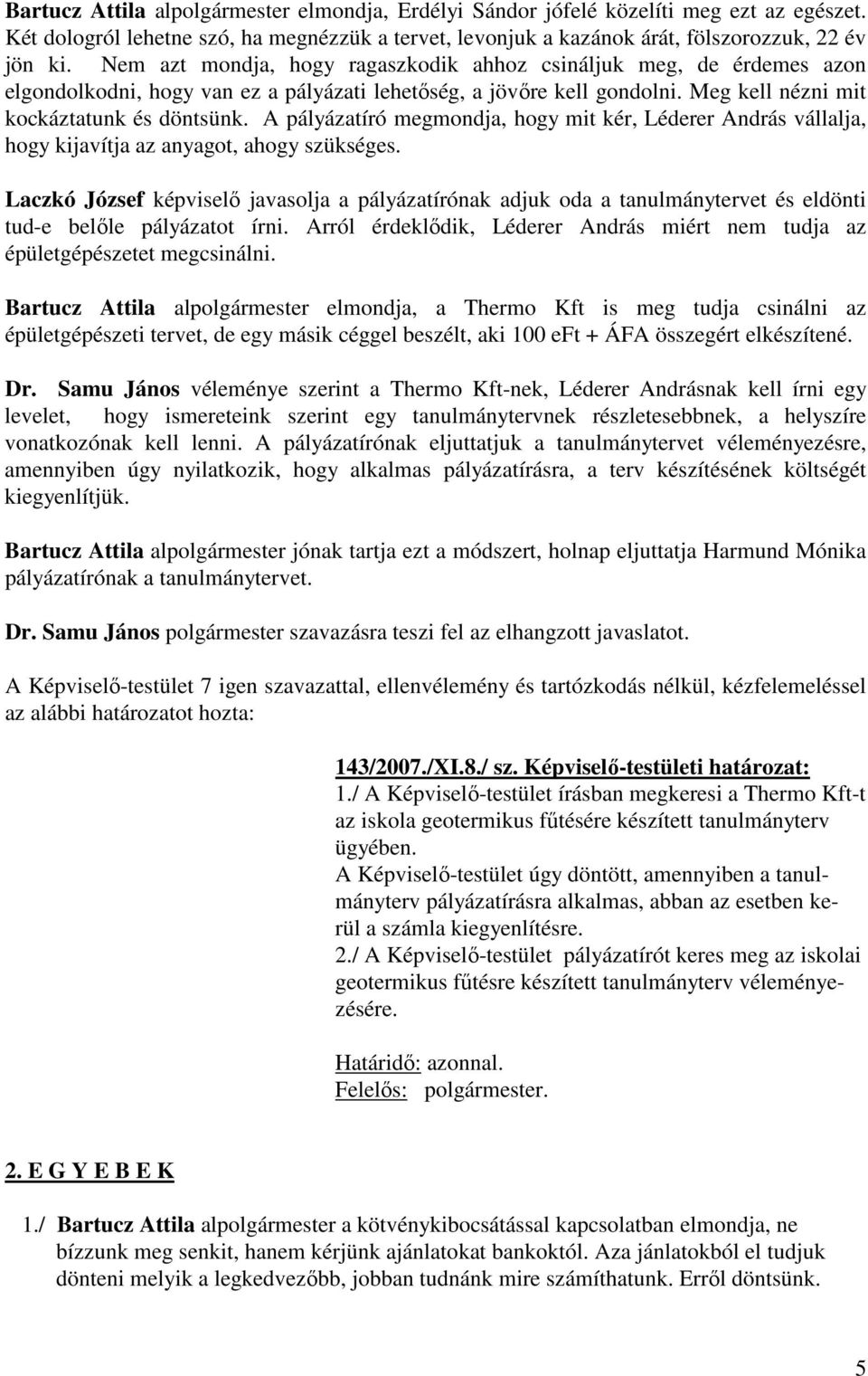 A pályázatíró megmondja, hogy mit kér, Léderer András vállalja, hogy kijavítja az anyagot, ahogy szükséges.