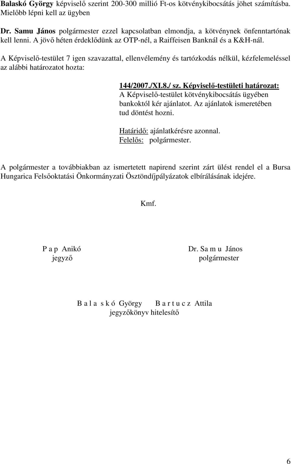 Képviselő-testületi határozat: A Képviselő-testület kötvénykibocsátás ügyében bankoktól kér ajánlatot. Az ajánlatok ismeretében tud döntést hozni. Határidő: ajánlatkérésre azonnal.