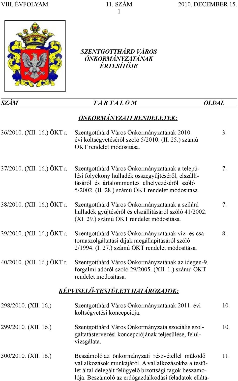 ) számú ÖKT rendelet módosítása. 38/2010. (XII. 16.) ÖKT r. a szilárd 7. hulladék gyűjtéséről és elszállításáról szóló 41/2002. (XI. 29.) számú ÖKT rendelet módosítása. 39/2010. (XII. 16.) ÖKT r. víz- és csa- 8.