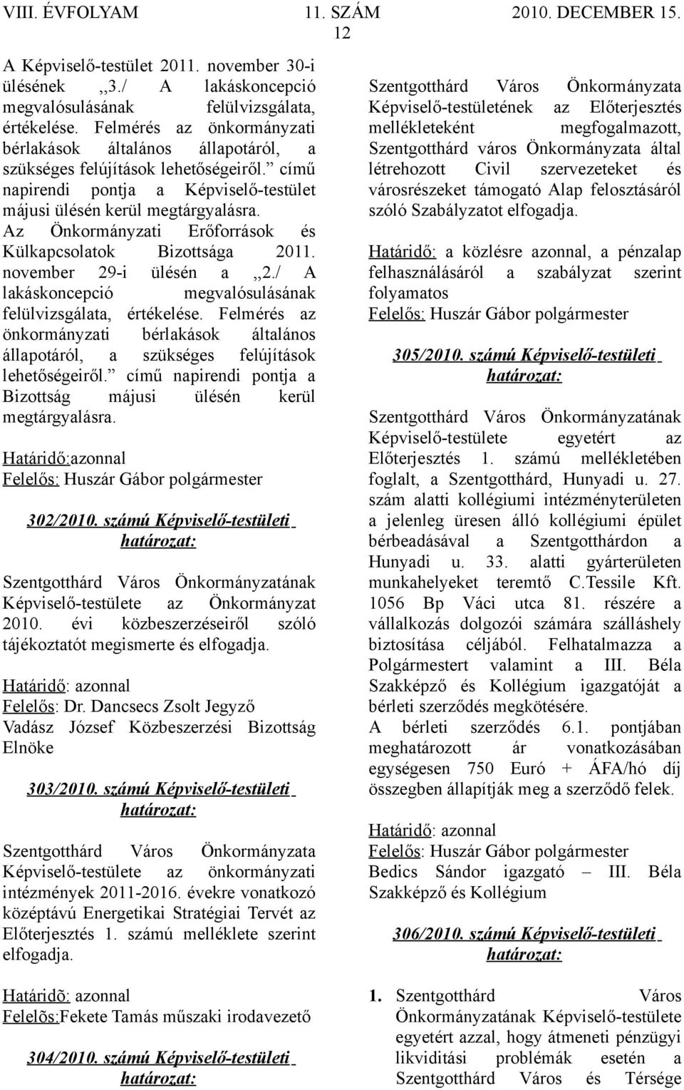 Az Önkormányzati Erőforrások és Külkapcsolatok Bizottsága 2011. november 29-i ülésén a,,2./ A lakáskoncepció megvalósulásának felülvizsgálata, értékelése.