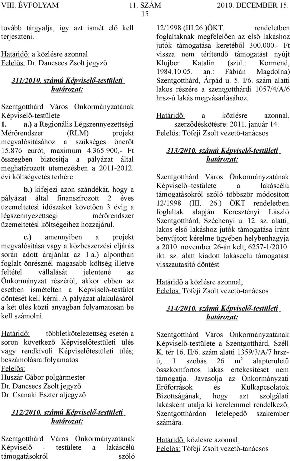 ztosítja a pályázat által meghatározott ütemezésben a 2011-2012. évi költségvetés terhére. b.