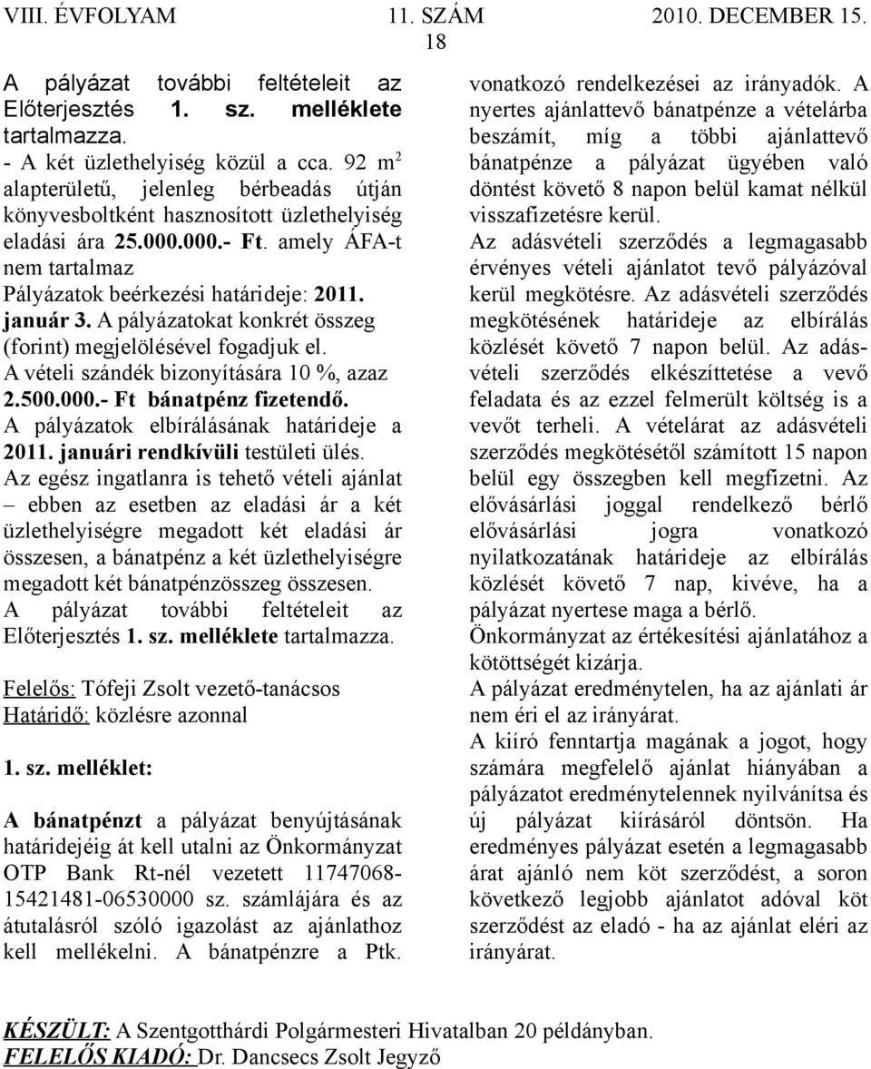 A pályázatokat konkrét összeg (forint) megjelölésével fogadjuk el. A vételi szándék bizonyítására 10 %, azaz 2.500.000.- Ft bánatpénz fizetendő. A pályázatok elbírálásának határideje a 2011.