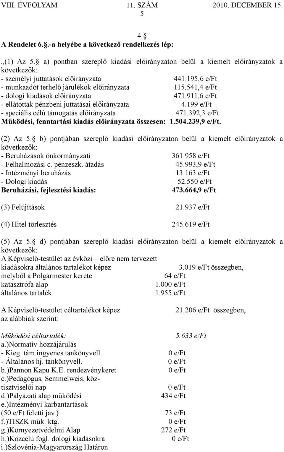 199 e/ft - speciális célú támogatás előirányzata 471.392,3 e/ft Működési, fenntartási kiadás előirányzata összesen: 1.504.239,9 e/ft. (2) Az 5.