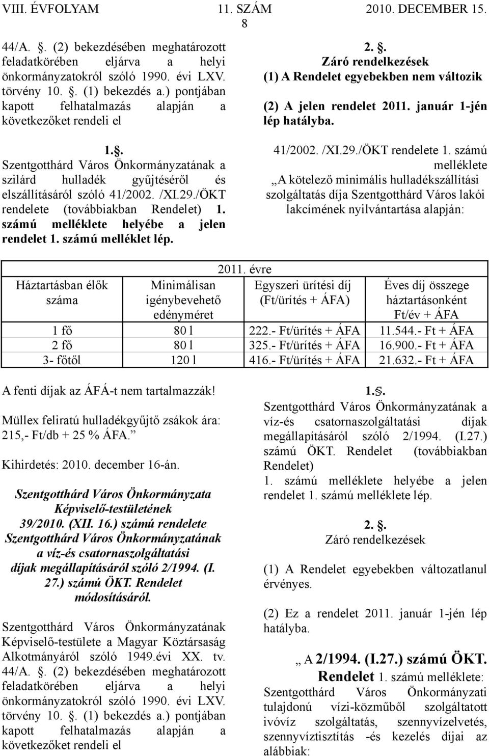 jén lép hatályba. 1.. a szilárd hulladék gyűjtéséről és elszállításáról szóló 41/2002. /XI.29./ÖKT rendelete (továbbiakban Rendelet) 1. számú melléklete helyébe a jelen rendelet 1.