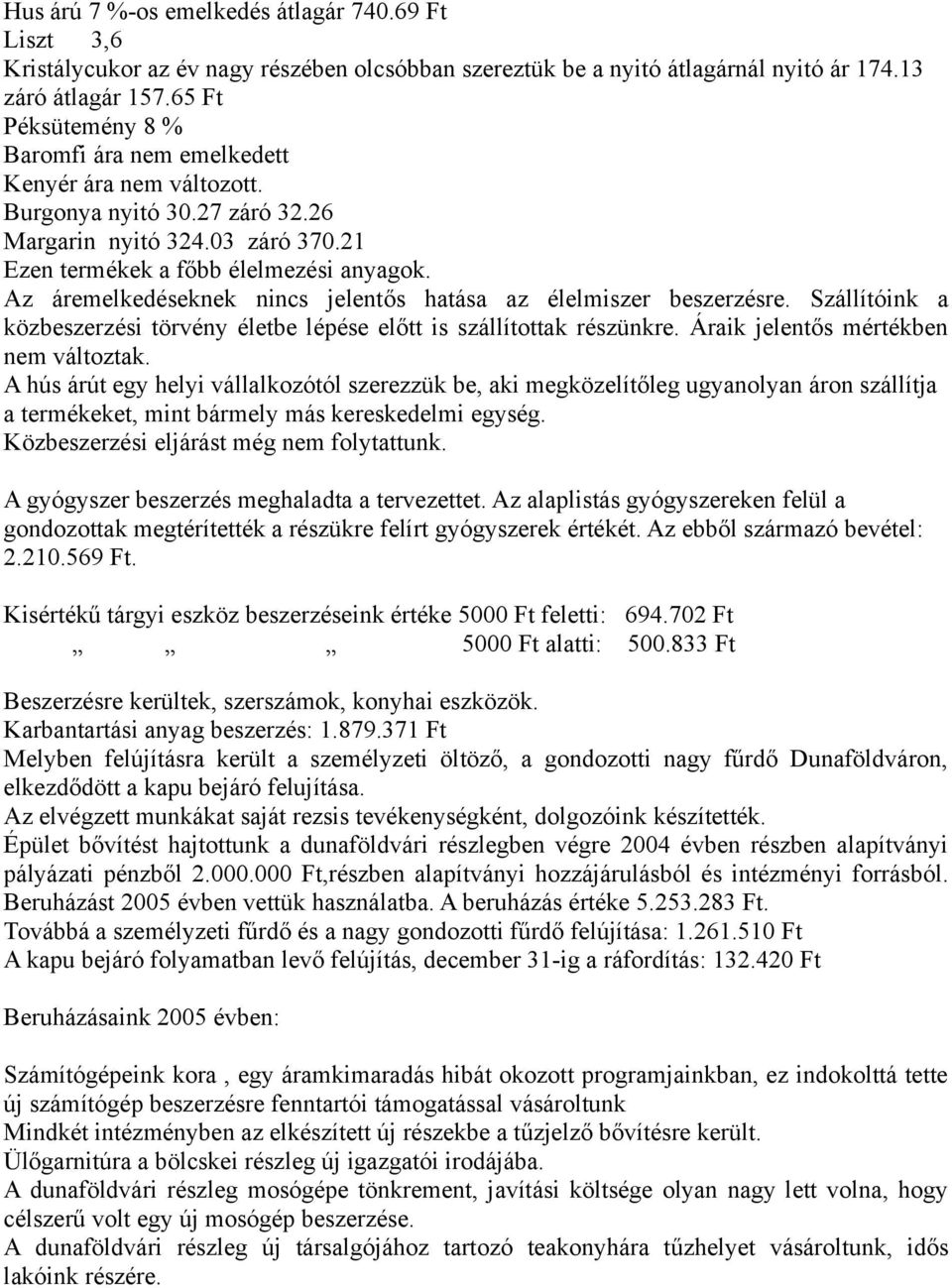 Az áremelkedéseknek nincs jelentős hatása az élelmiszer beszerzésre. Szállítóink a közbeszerzési törvény életbe lépése előtt is szállítottak részünkre. Áraik jelentős mértékben nem változtak.