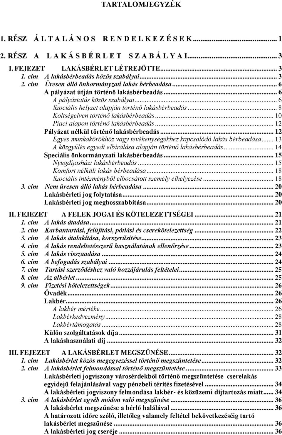 .. 6 Szociális helyzet alapján történő lakásbérbeadás... 8 Költségelven történő lakásbérbeadás... 10 Piaci alapon történő lakásbérbeadás... 12 Pályázat nélkül történő lakásbérbeadás.