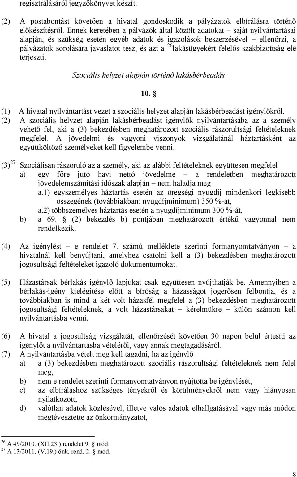 26 lakásügyekért felelős szakbizottság elé terjeszti. Szociális helyzet alapján történő lakásbérbeadás 10. (1) A hivatal nyilvántartást vezet a szociális helyzet alapján lakásbérbeadást igénylőkről.