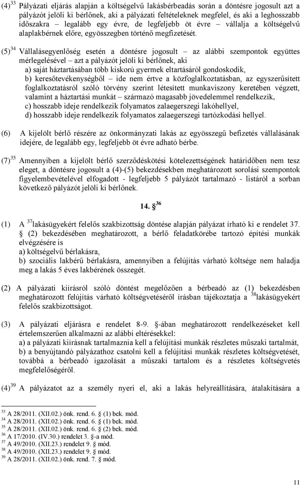 (5) 34 Vállalásegyenlőség esetén a döntésre jogosult az alábbi szempontok együttes mérlegelésével azt a pályázót jelöli ki bérlőnek, aki a) saját háztartásában több kiskorú gyermek eltartásáról