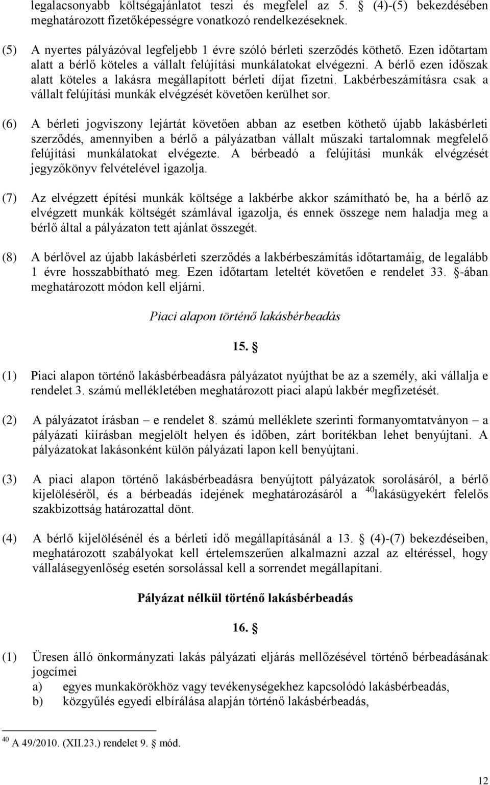 A bérlő ezen időszak alatt köteles a lakásra megállapított bérleti díjat fizetni. Lakbérbeszámításra csak a vállalt felújítási munkák elvégzését követően kerülhet sor.