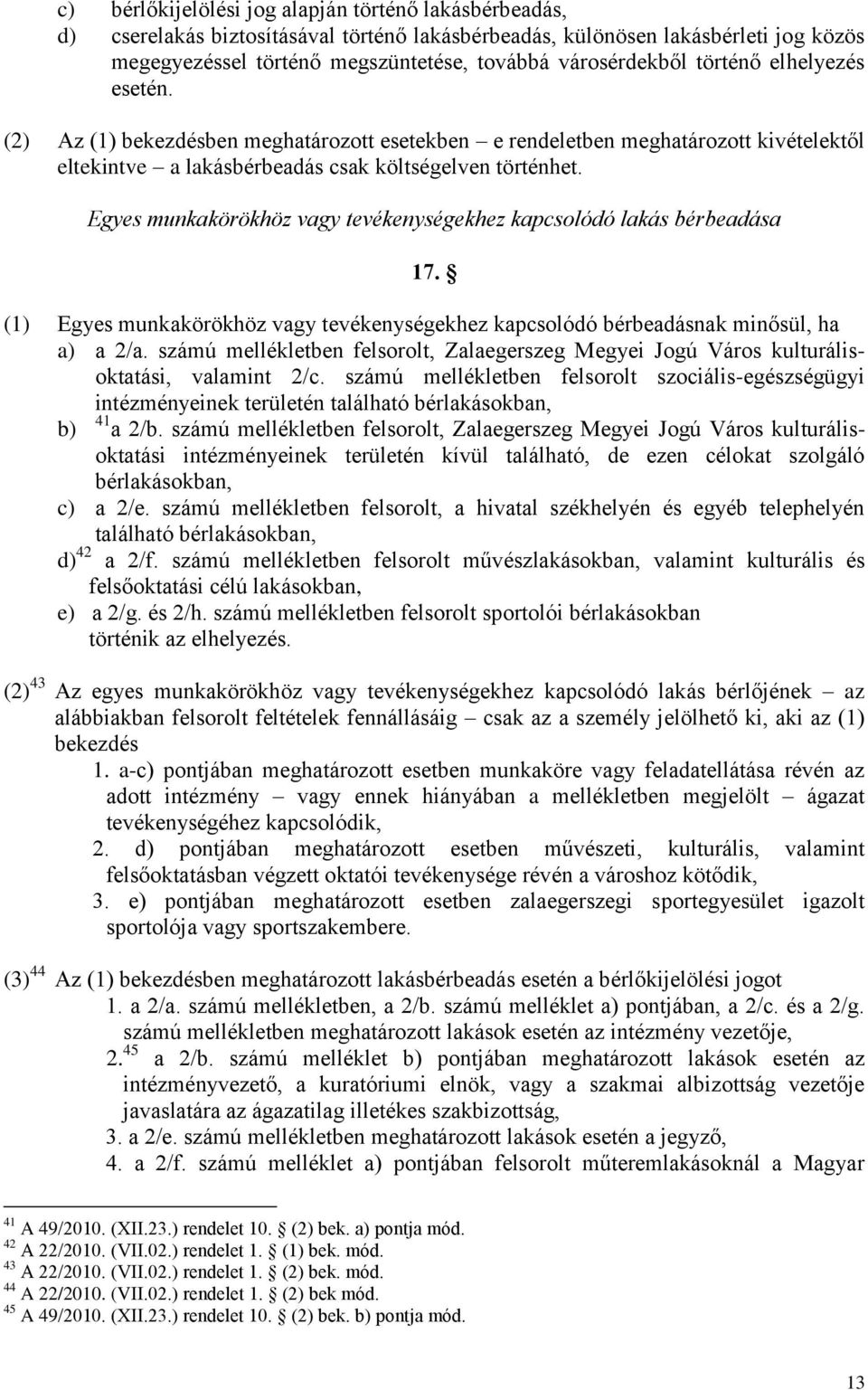 Egyes munkakörökhöz vagy tevékenységekhez kapcsolódó lakás bérbeadása 17. (1) Egyes munkakörökhöz vagy tevékenységekhez kapcsolódó bérbeadásnak minősül, ha a) a 2/a.