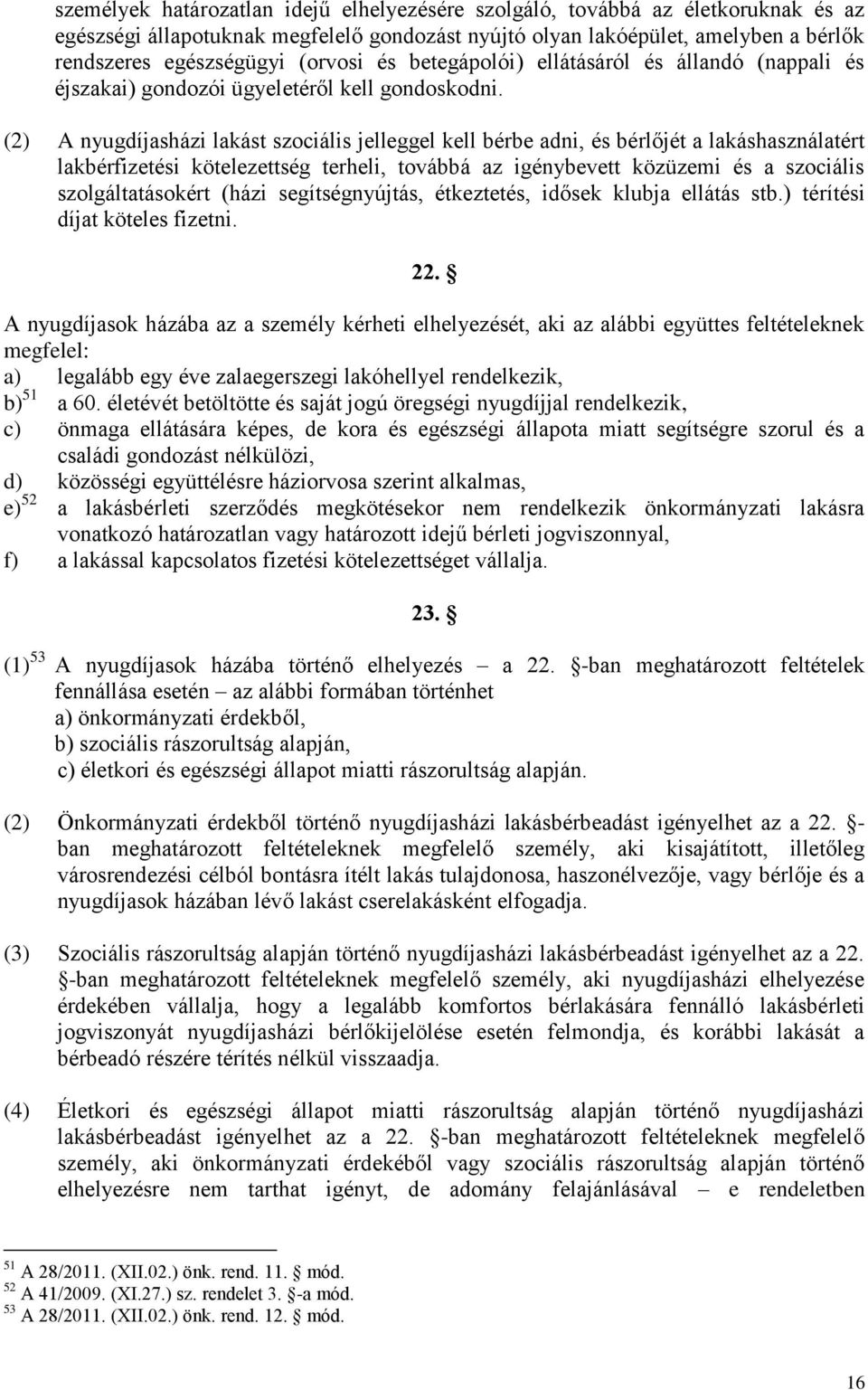 (2) A nyugdíjasházi lakást szociális jelleggel kell bérbe adni, és bérlőjét a lakáshasználatért lakbérfizetési kötelezettség terheli, továbbá az igénybevett közüzemi és a szociális szolgáltatásokért