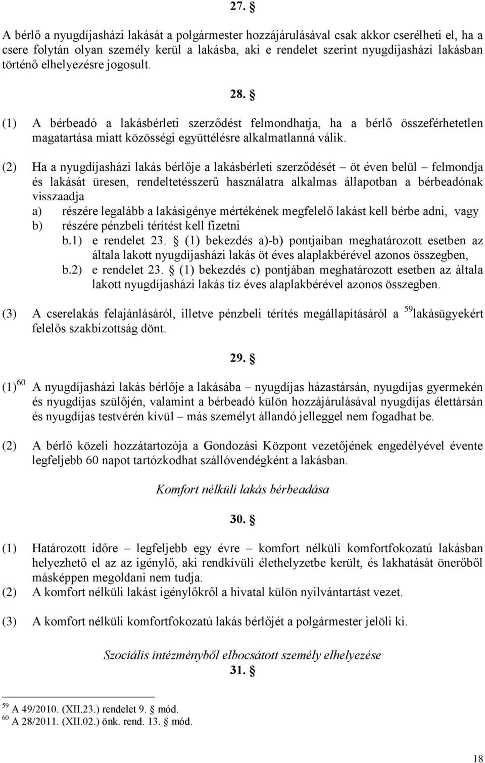 (2) Ha a nyugdíjasházi lakás bérlője a lakásbérleti szerződését öt éven belül felmondja és lakását üresen, rendeltetésszerű használatra alkalmas állapotban a bérbeadónak visszaadja a) részére