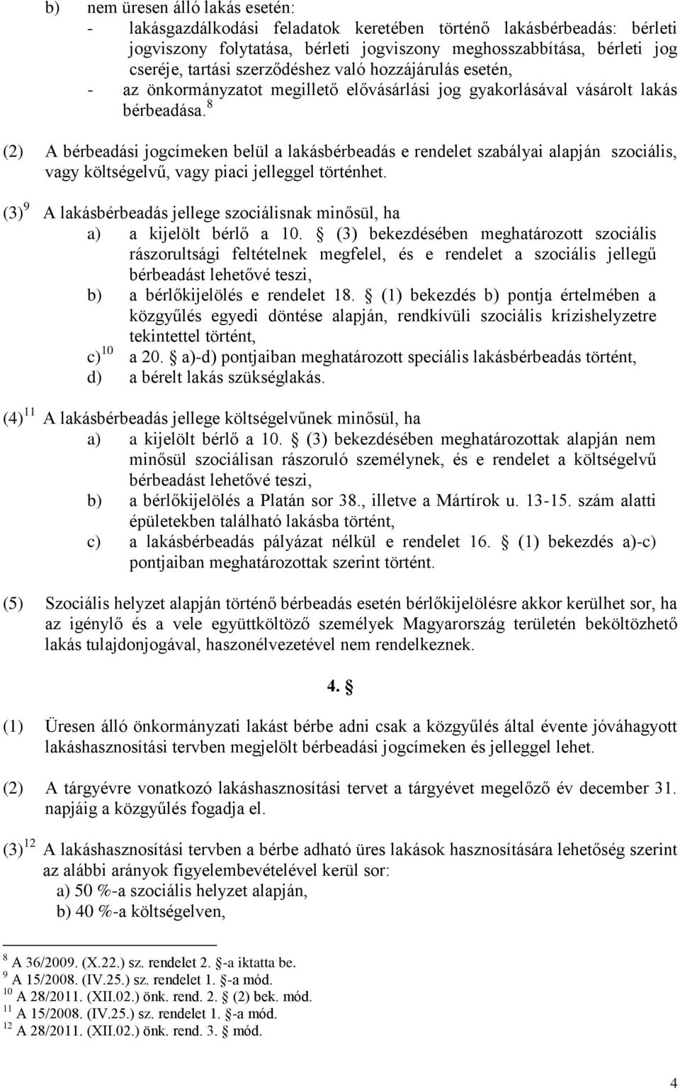 8 (2) A bérbeadási jogcímeken belül a lakásbérbeadás e rendelet szabályai alapján szociális, vagy költségelvű, vagy piaci jelleggel történhet.