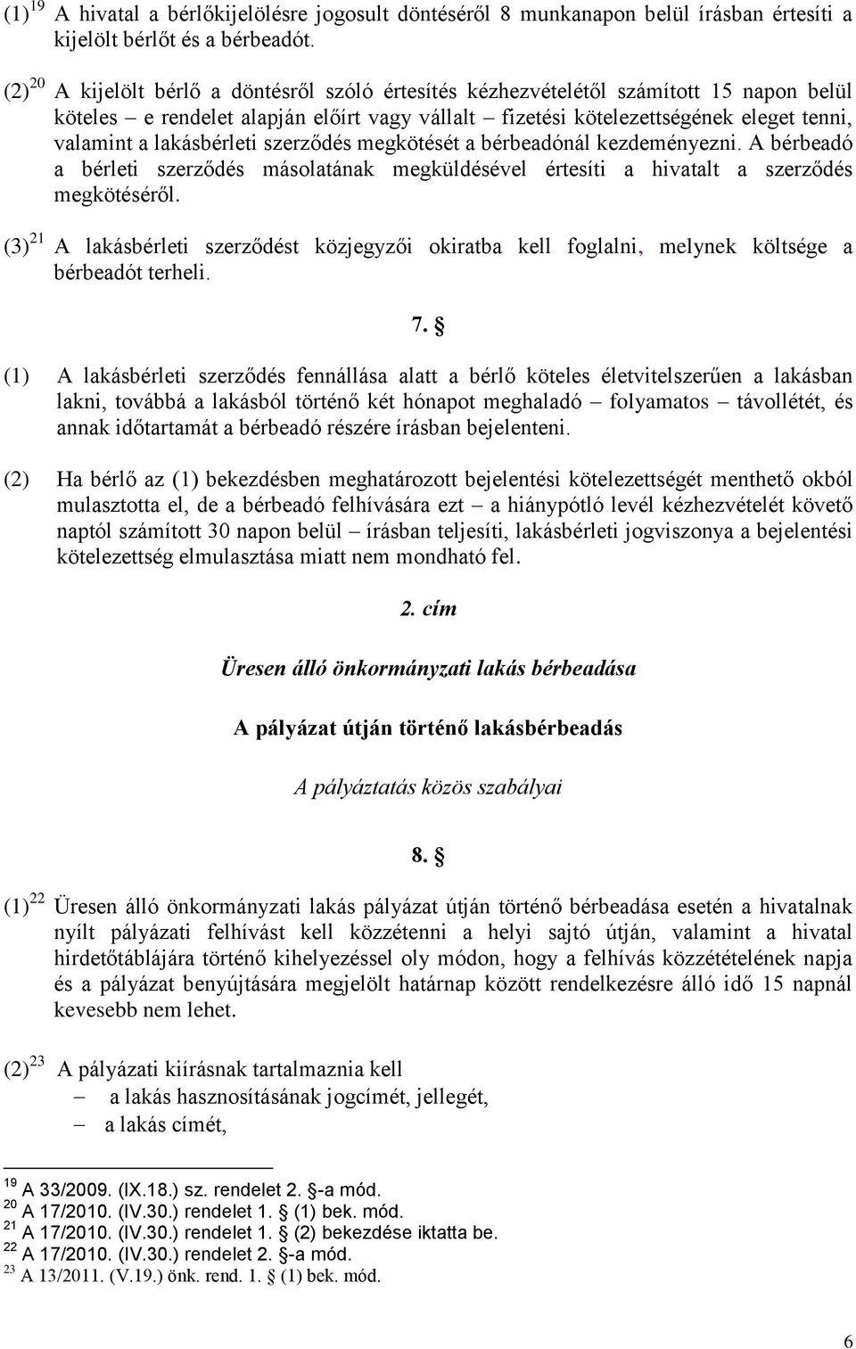 lakásbérleti szerződés megkötését a bérbeadónál kezdeményezni. A bérbeadó a bérleti szerződés másolatának megküldésével értesíti a hivatalt a szerződés megkötéséről.