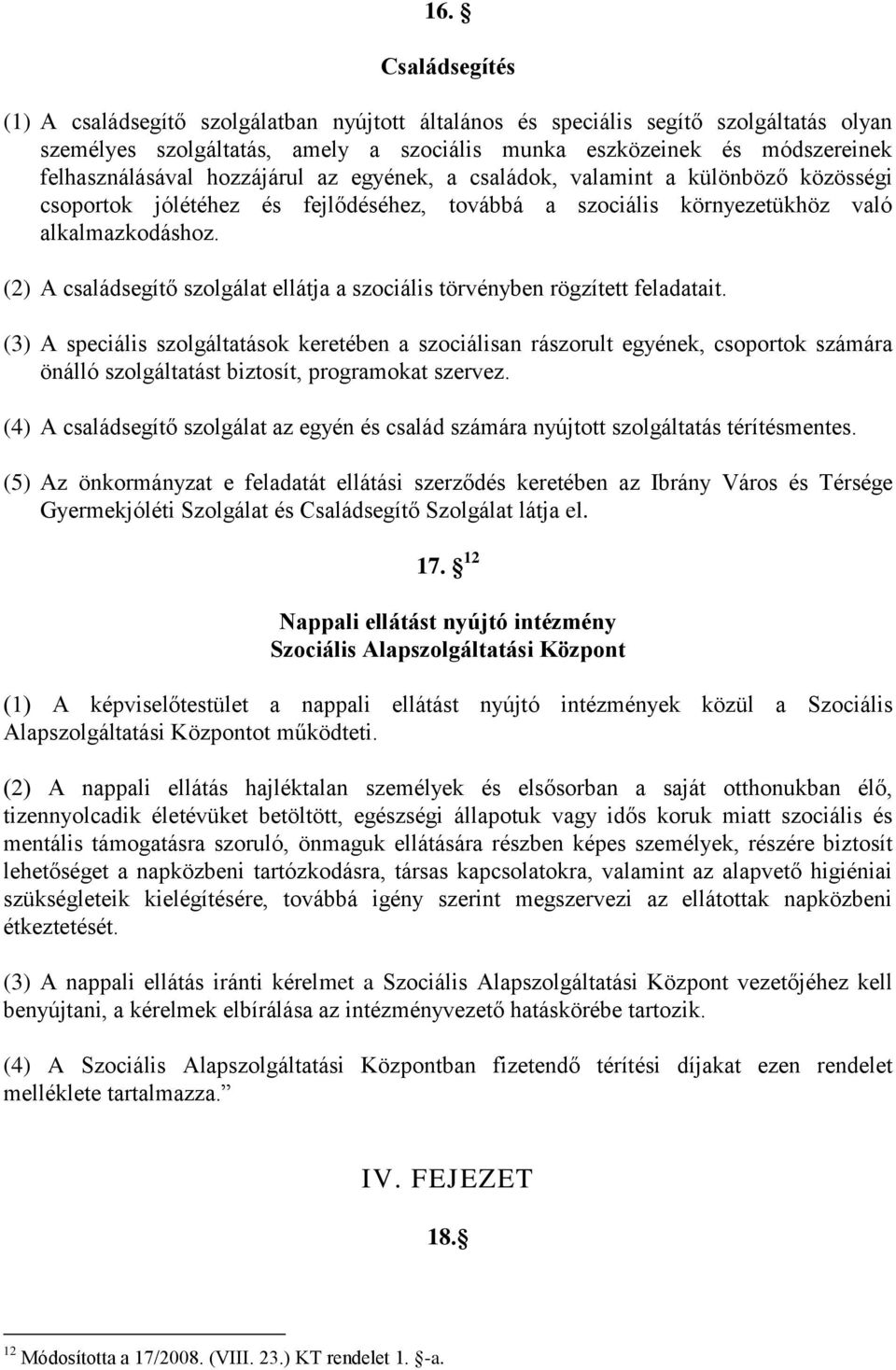 (2) A családsegítő szolgálat ellátja a szociális törvényben rögzített feladatait.