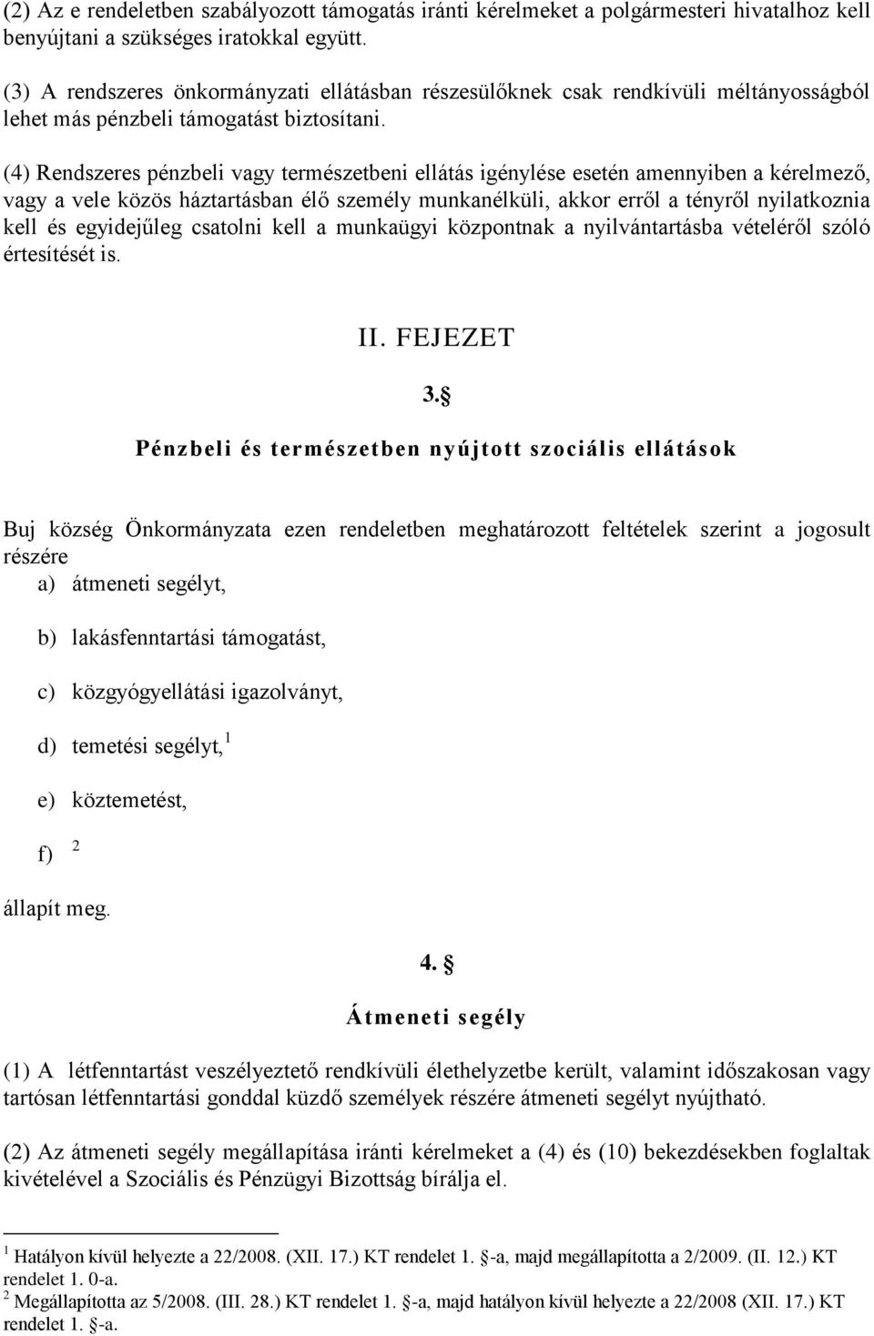 (4) Rendszeres pénzbeli vagy természetbeni ellátás igénylése esetén amennyiben a kérelmező, vagy a vele közös háztartásban élő személy munkanélküli, akkor erről a tényről nyilatkoznia kell és