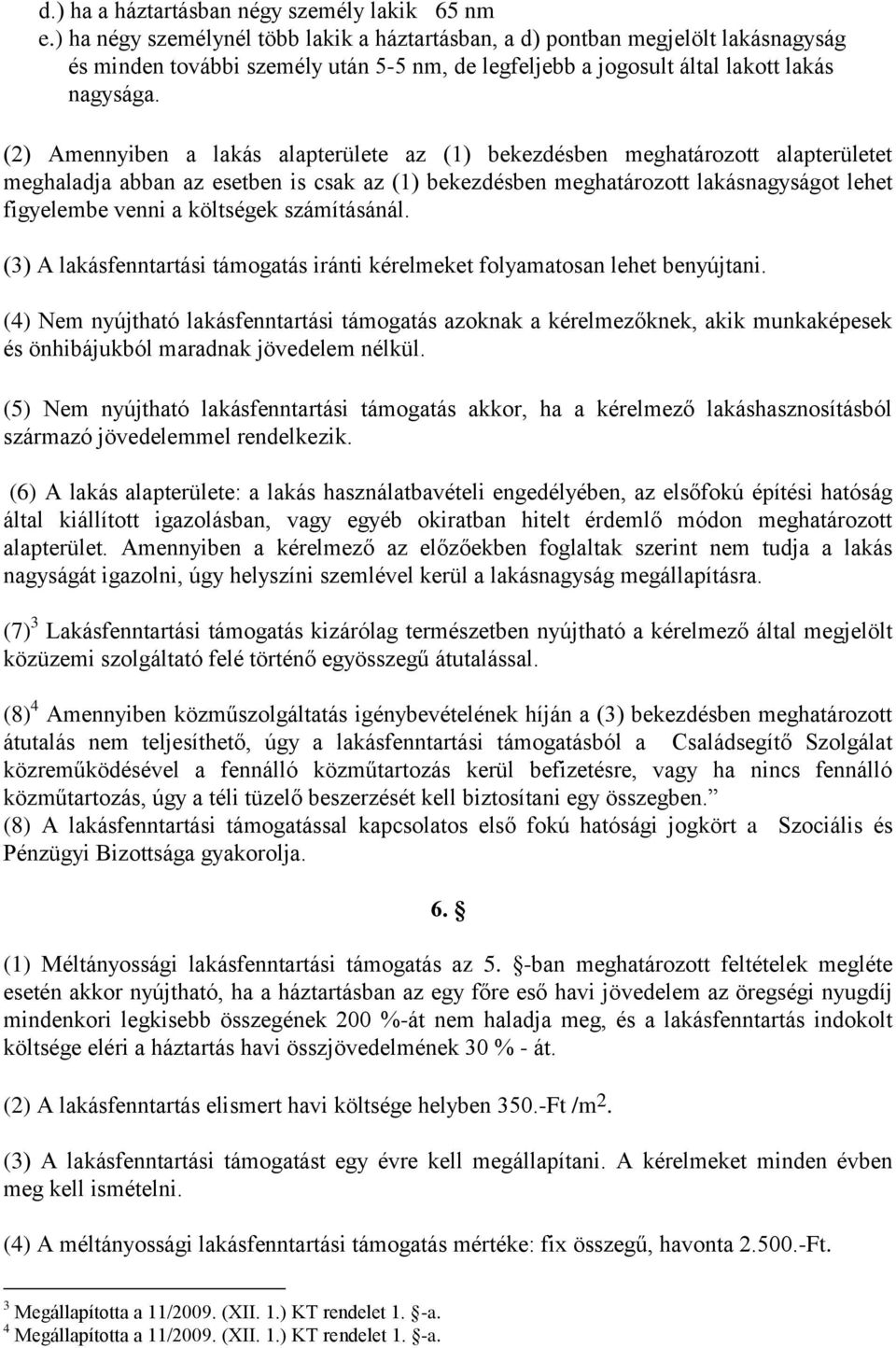 (2) Amennyiben a lakás alapterülete az (1) bekezdésben meghatározott alapterületet meghaladja abban az esetben is csak az (1) bekezdésben meghatározott lakásnagyságot lehet figyelembe venni a