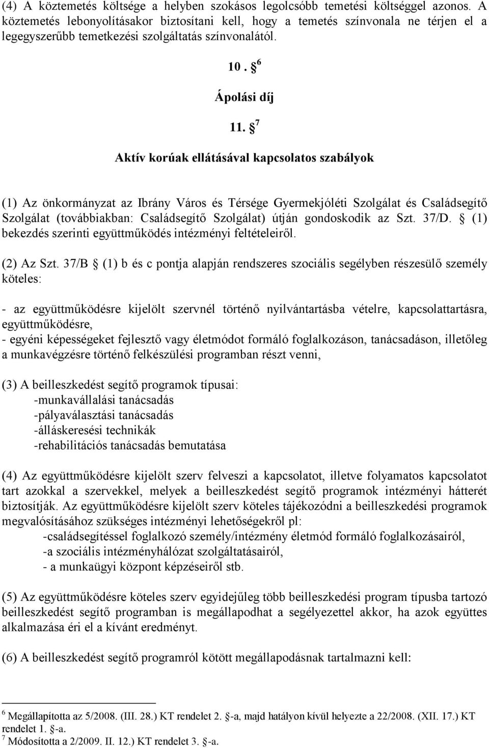 7 Aktív korúak ellátásával kapcsolatos szabályok (1) Az önkormányzat az Ibrány Város és Térsége Gyermekjóléti Szolgálat és Családsegítő Szolgálat (továbbiakban: Családsegítő Szolgálat) útján