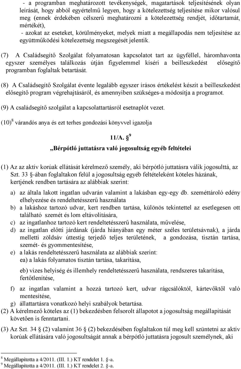 (7) A Családsegítő Szolgálat folyamatosan kapcsolatot tart az ügyféllel, háromhavonta egyszer személyes találkozás útján figyelemmel kíséri a beilleszkedést elősegítő programban foglaltak betartását.