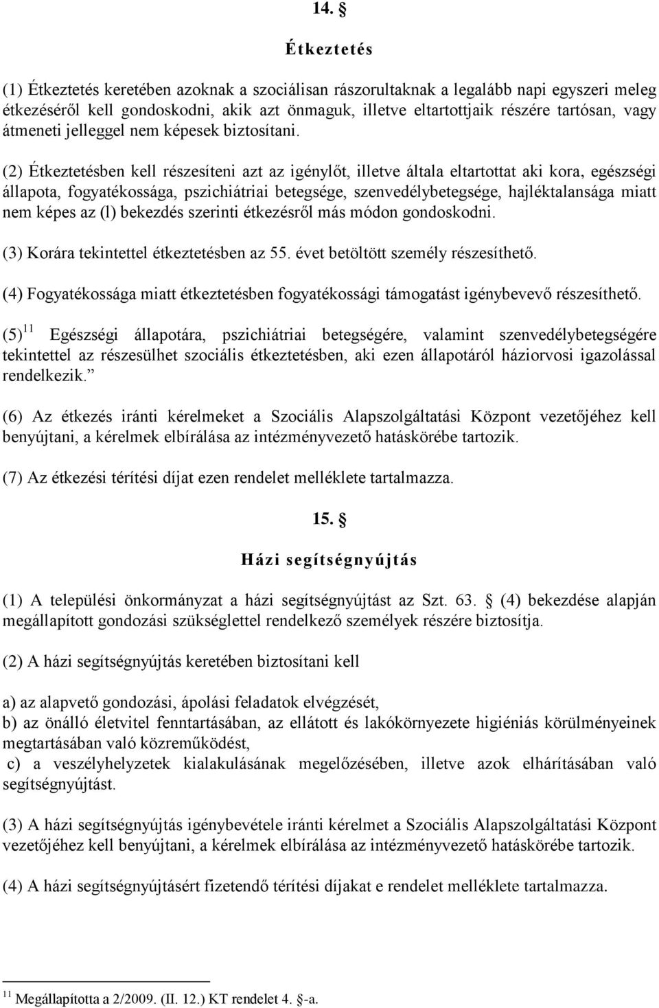 (2) Étkeztetésben kell részesíteni azt az igénylőt, illetve általa eltartottat aki kora, egészségi állapota, fogyatékossága, pszichiátriai betegsége, szenvedélybetegsége, hajléktalansága miatt nem