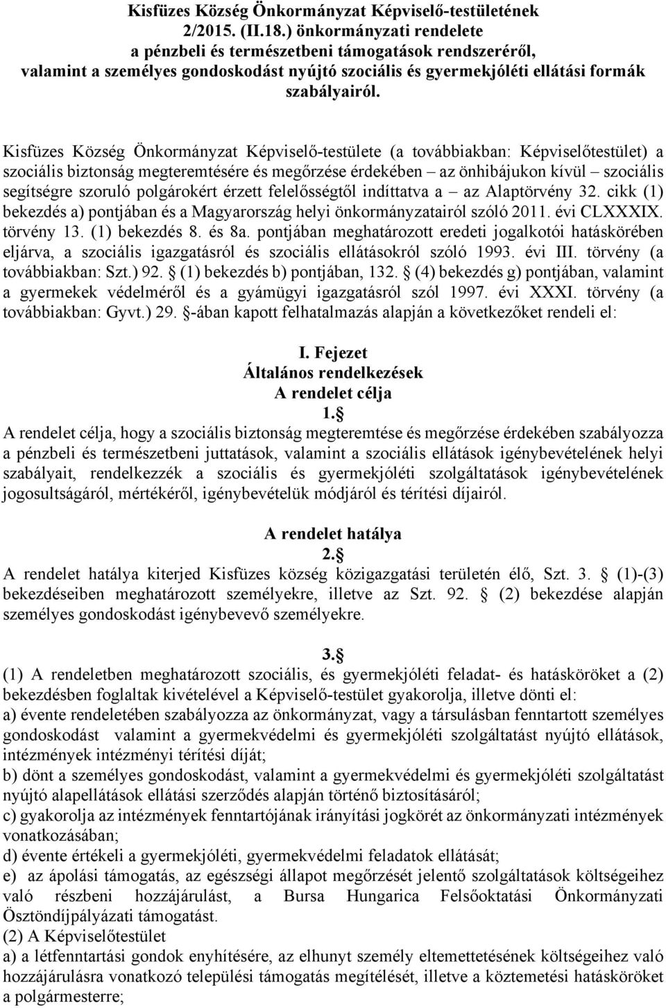 Kisfüzes Község Önkormányzat Képviselő-testülete (a továbbiakban: Képviselőtestület) a szociális biztonság megteremtésére és megőrzése érdekében az önhibájukon kívül szociális segítségre szoruló