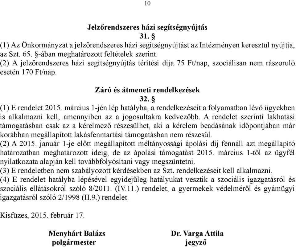 március 1-jén lép hatályba, a rendelkezéseit a folyamatban lévő ügyekben is alkalmazni kell, amennyiben az a jogosultakra kedvezőbb.