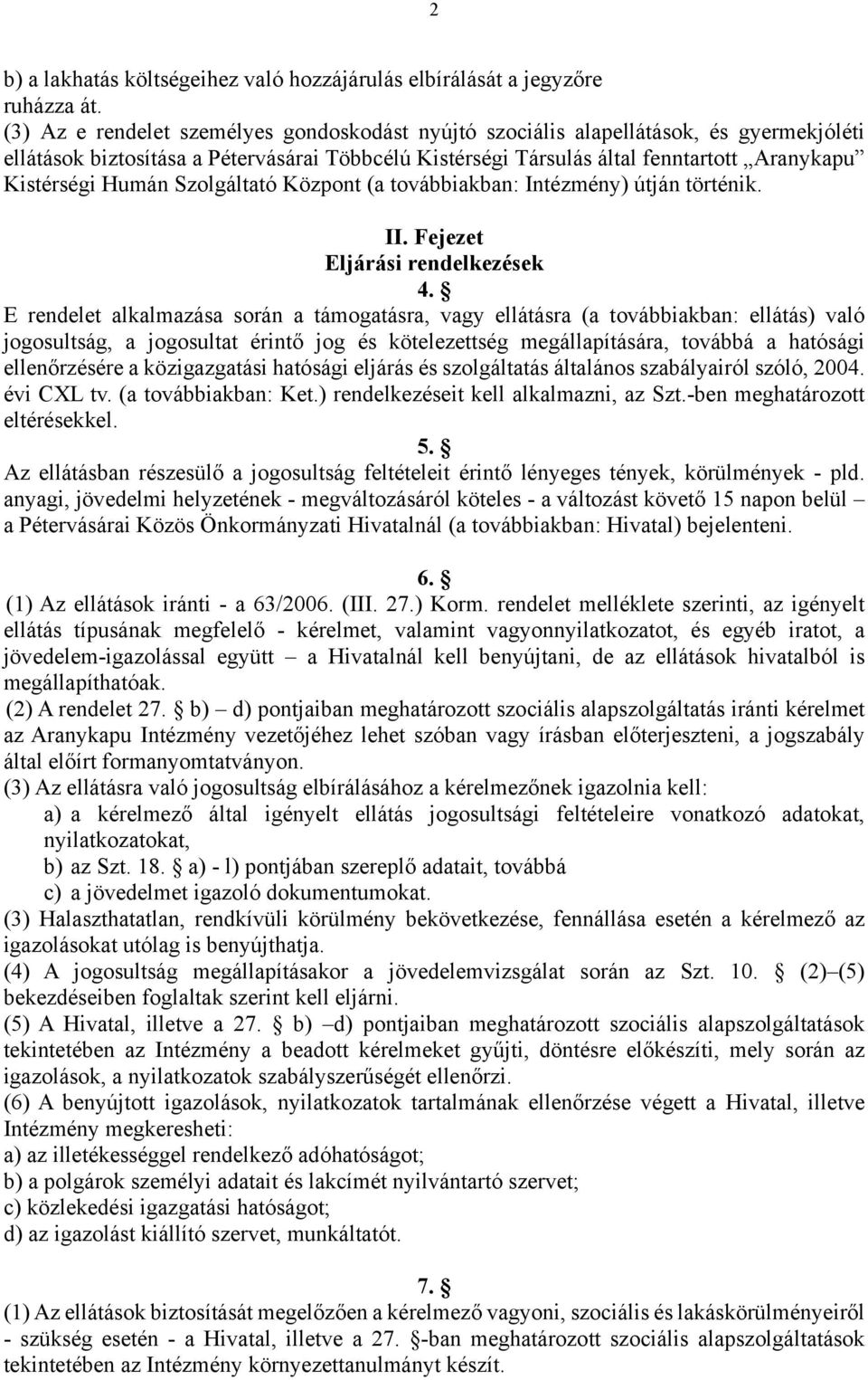 Humán Szolgáltató Központ (a továbbiakban: Intézmény) útján történik. II. Fejezet Eljárási rendelkezések 4.