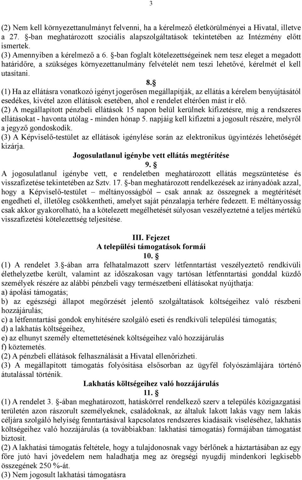 (1) Ha az ellátásra vonatkozó igényt jogerősen megállapítják, az ellátás a kérelem benyújtásától esedékes, kivétel azon ellátások esetében, ahol e rendelet eltérően mást ír elő.