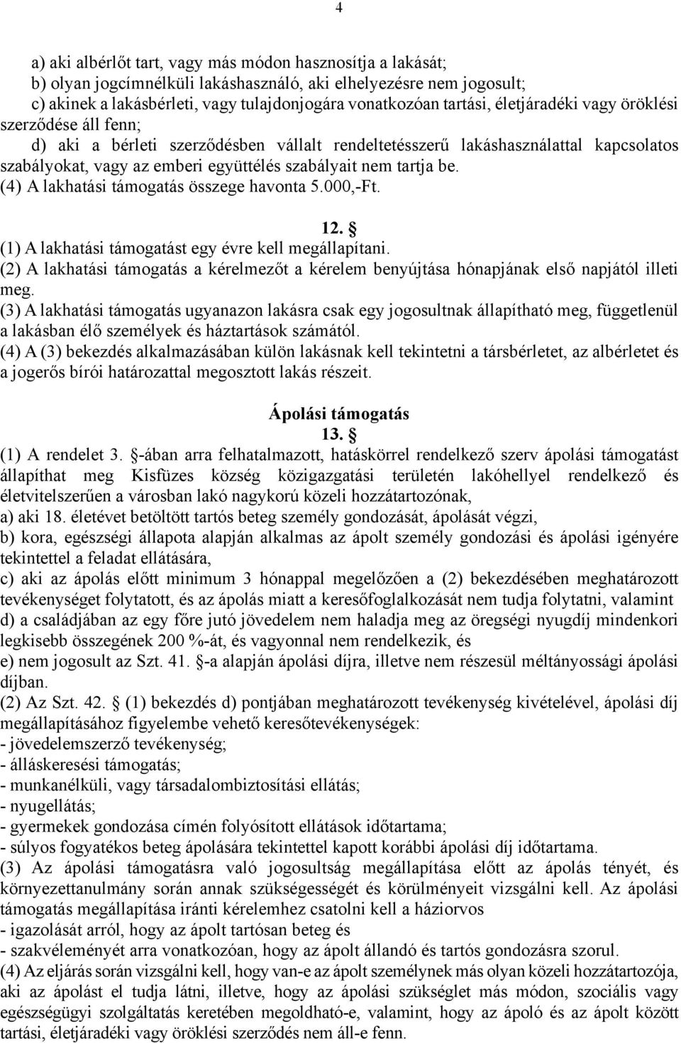 (4) A lakhatási támogatás összege havonta 5.000,-Ft. 12. (1) A lakhatási támogatást egy évre kell megállapítani.