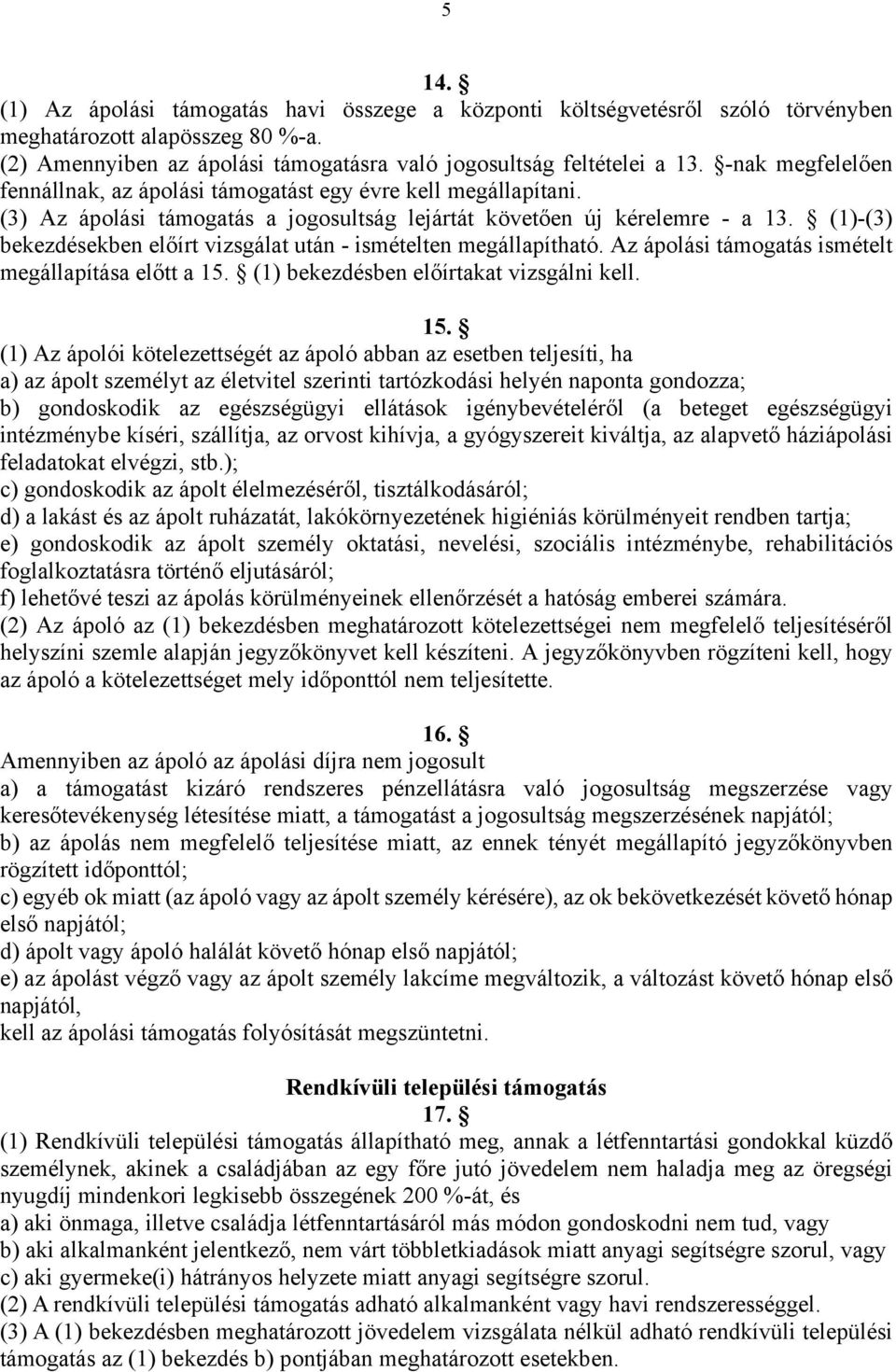 (1)-(3) bekezdésekben előírt vizsgálat után - ismételten megállapítható. Az ápolási támogatás ismételt megállapítása előtt a 15.