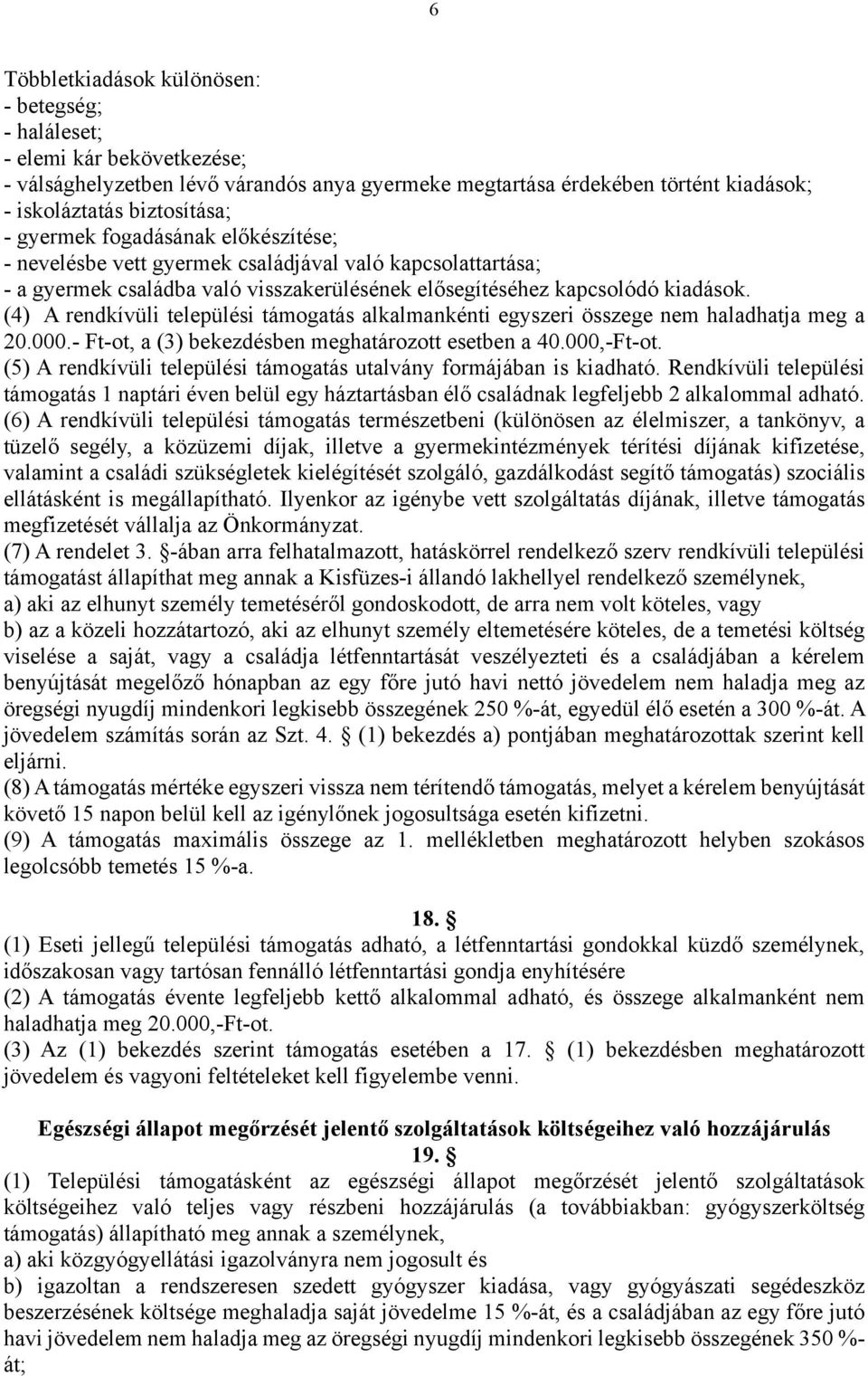 (4) A rendkívüli települési támogatás alkalmankénti egyszeri összege nem haladhatja meg a 20.000.- Ft-ot, a (3) bekezdésben meghatározott esetben a 40.000,-Ft-ot.