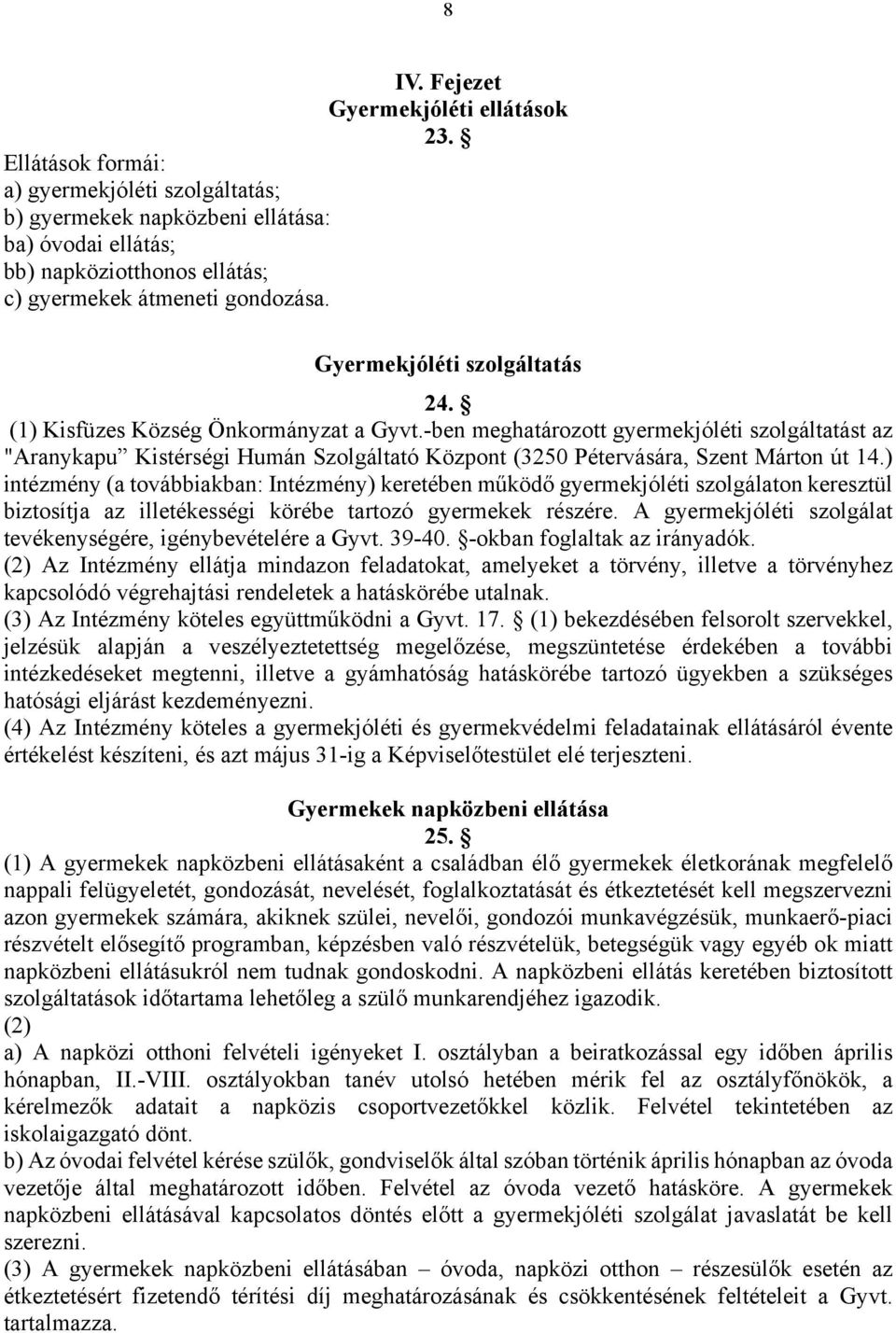 (1) Kisfüzes Község Önkormányzat a Gyvt.-ben meghatározott gyermekjóléti szolgáltatást az "Aranykapu Kistérségi Humán Szolgáltató Központ (3250 Pétervására, Szent Márton út 14.